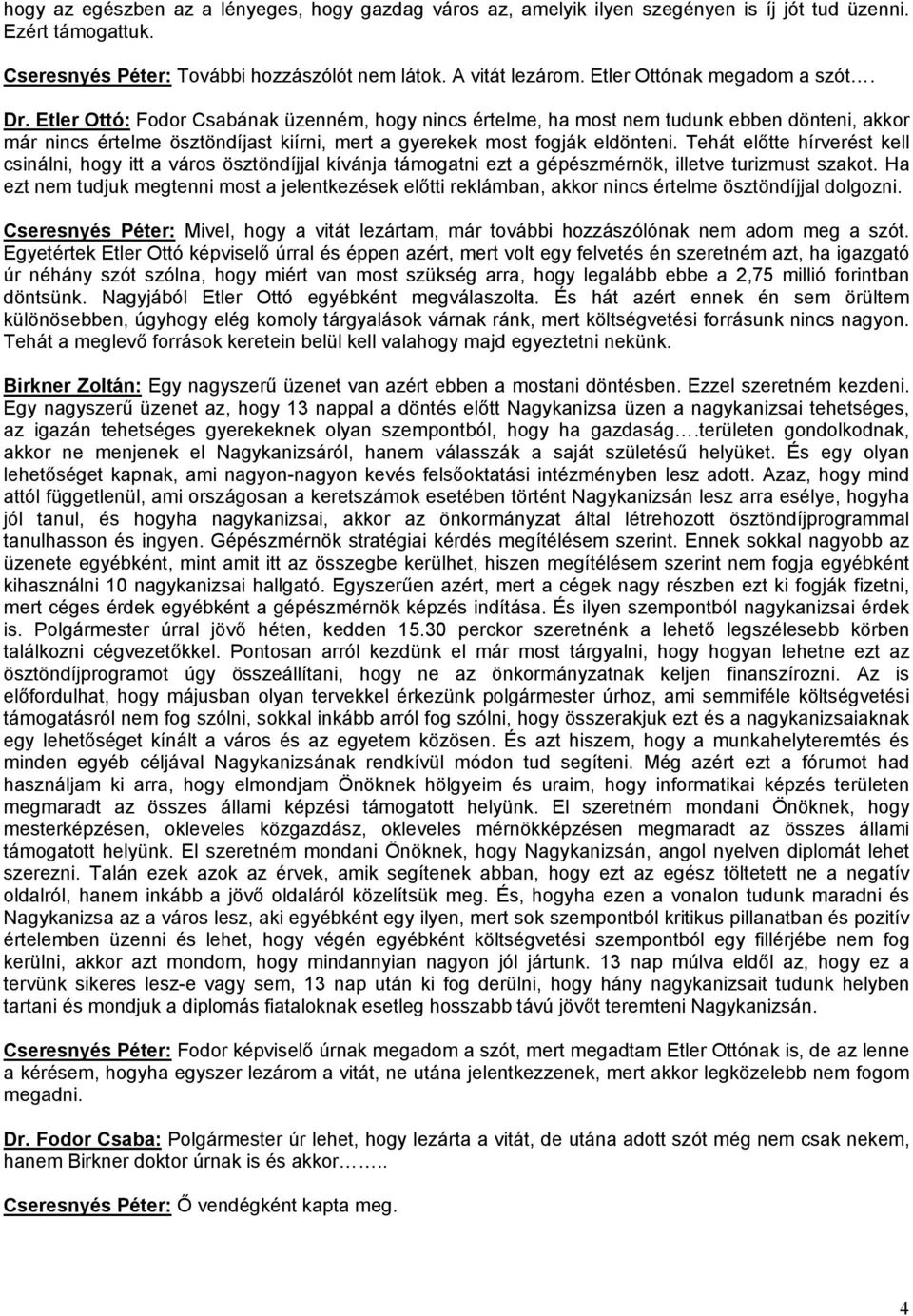 Etler Ottó: Fodor Csabának üzenném, hogy nincs értelme, ha most nem tudunk ebben dönteni, akkor már nincs értelme ösztöndíjast kiírni, mert a gyerekek most fogják eldönteni.