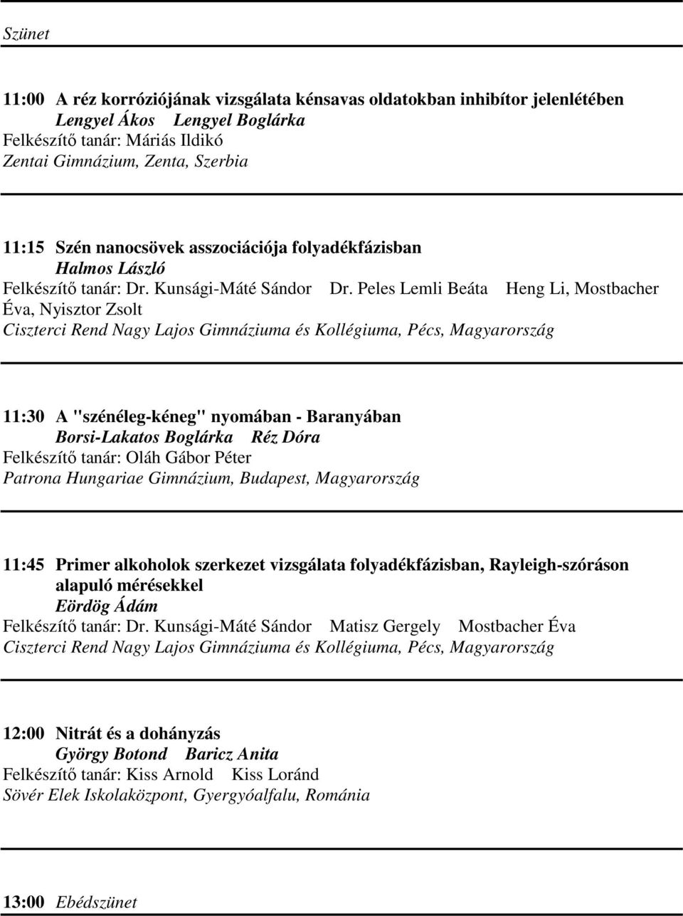 Peles Lemli Beáta Heng Li, Mostbacher Éva, Nyisztor Zsolt Ciszterci Rend Nagy Lajos Gimnáziuma és Kollégiuma, Pécs, Magyarország 11:30 A "szénéleg-kéneg" nyomában - Baranyában Borsi-Lakatos Boglárka
