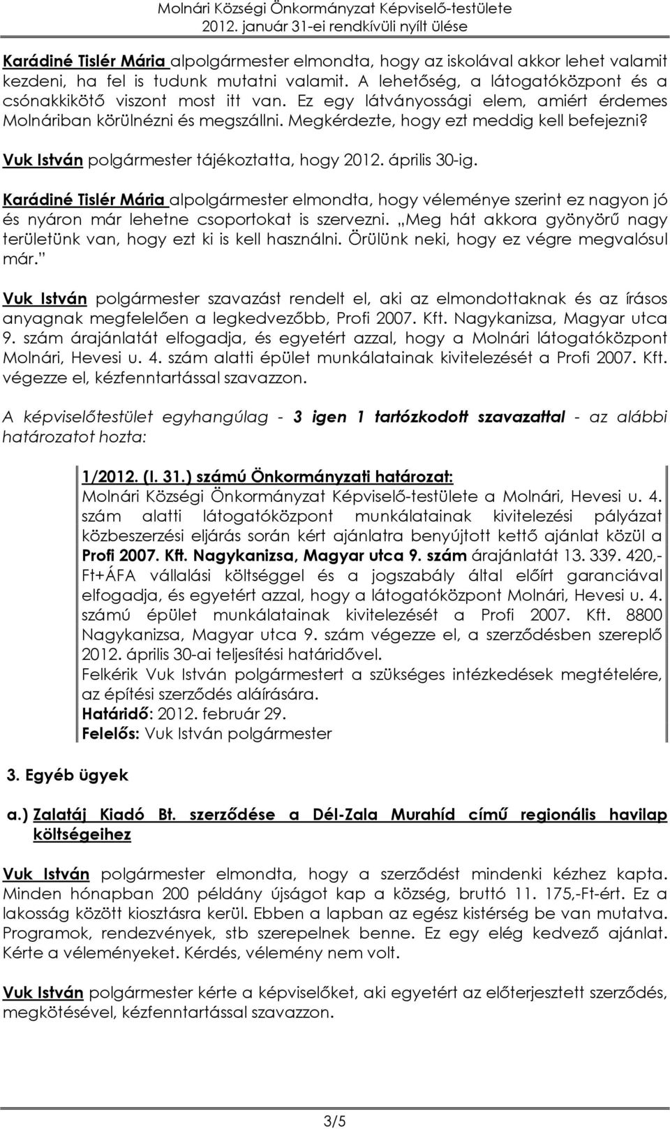 Karádiné Tislér Mária alpolgármester elmondta, hogy véleménye szerint ez nagyon jó és nyáron már lehetne csoportokat is szervezni.