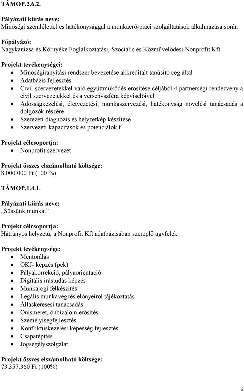 Nonprofit Kft Projekt tevékenységei: Minőségirányítási rendszer bevezetése akkreditált tanúsító cég által Adatbázis fejlesztés Civil szervezetekkel való együttműködés erősítése céljából 4 partnerségi
