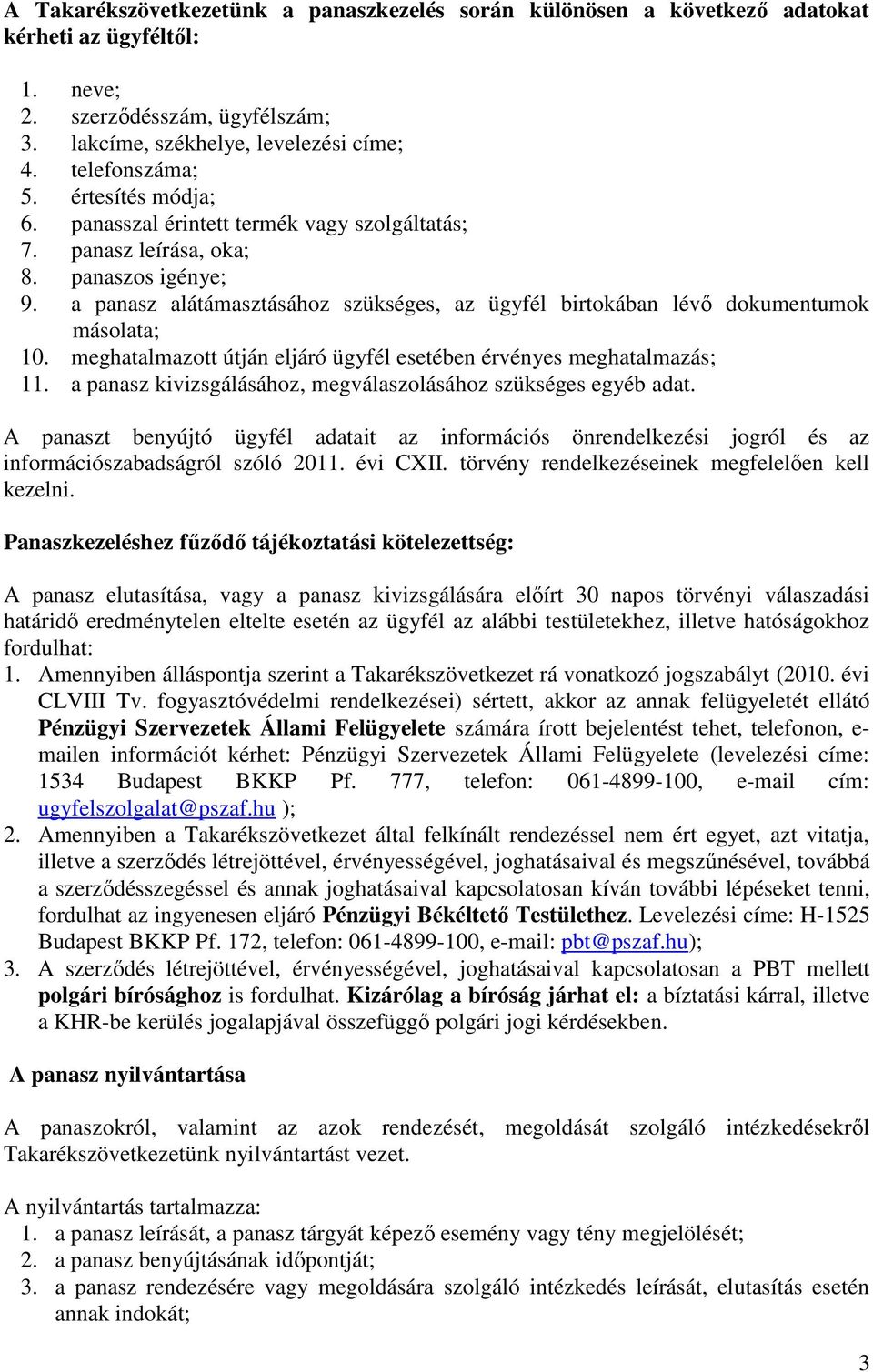 a panasz alátámasztásához szükséges, az ügyfél birtokában lévő dokumentumok másolata; 10. meghatalmazott útján eljáró ügyfél esetében érvényes meghatalmazás; 11.