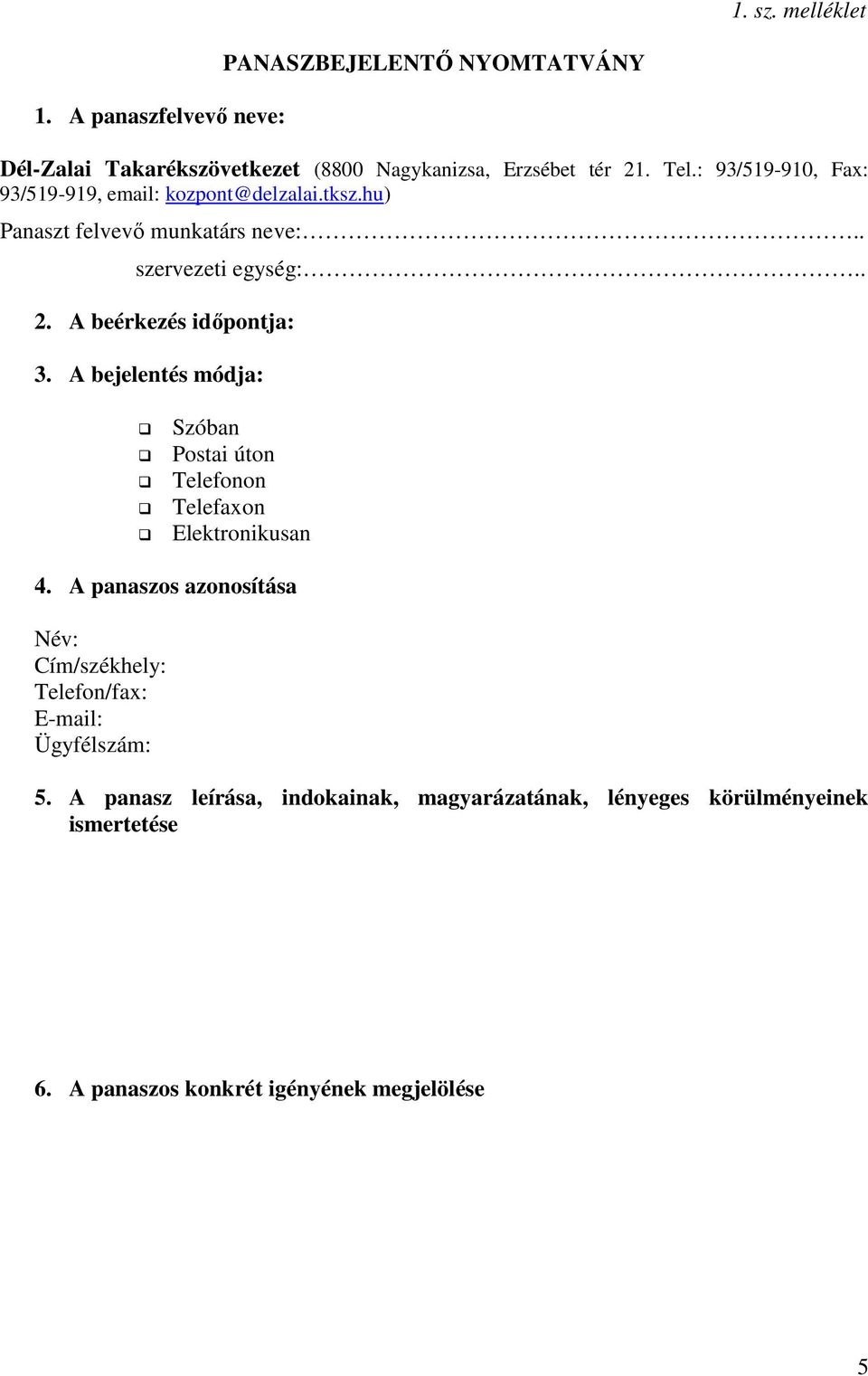 A beérkezés időpontja: 3. A bejelentés módja: Szóban Postai úton Telefonon Telefaxon Elektronikusan 4.