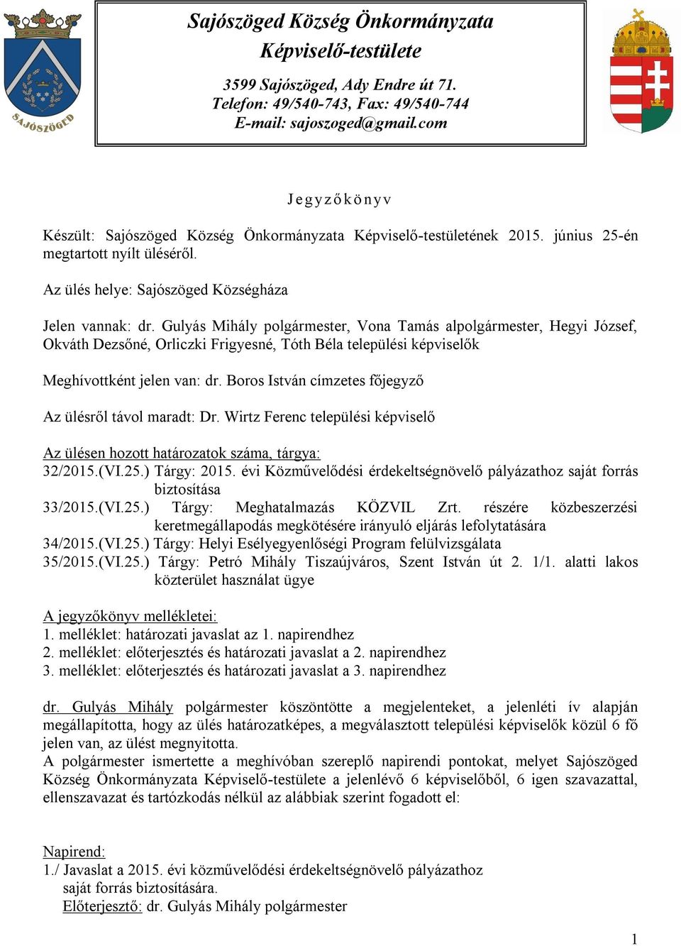 Gulyás Mihály polgármester, Vona Tamás alpolgármester, Hegyi József, Okváth Dezsőné, Orliczki Frigyesné, Tóth Béla települési képviselők Meghívottként jelen van: dr.