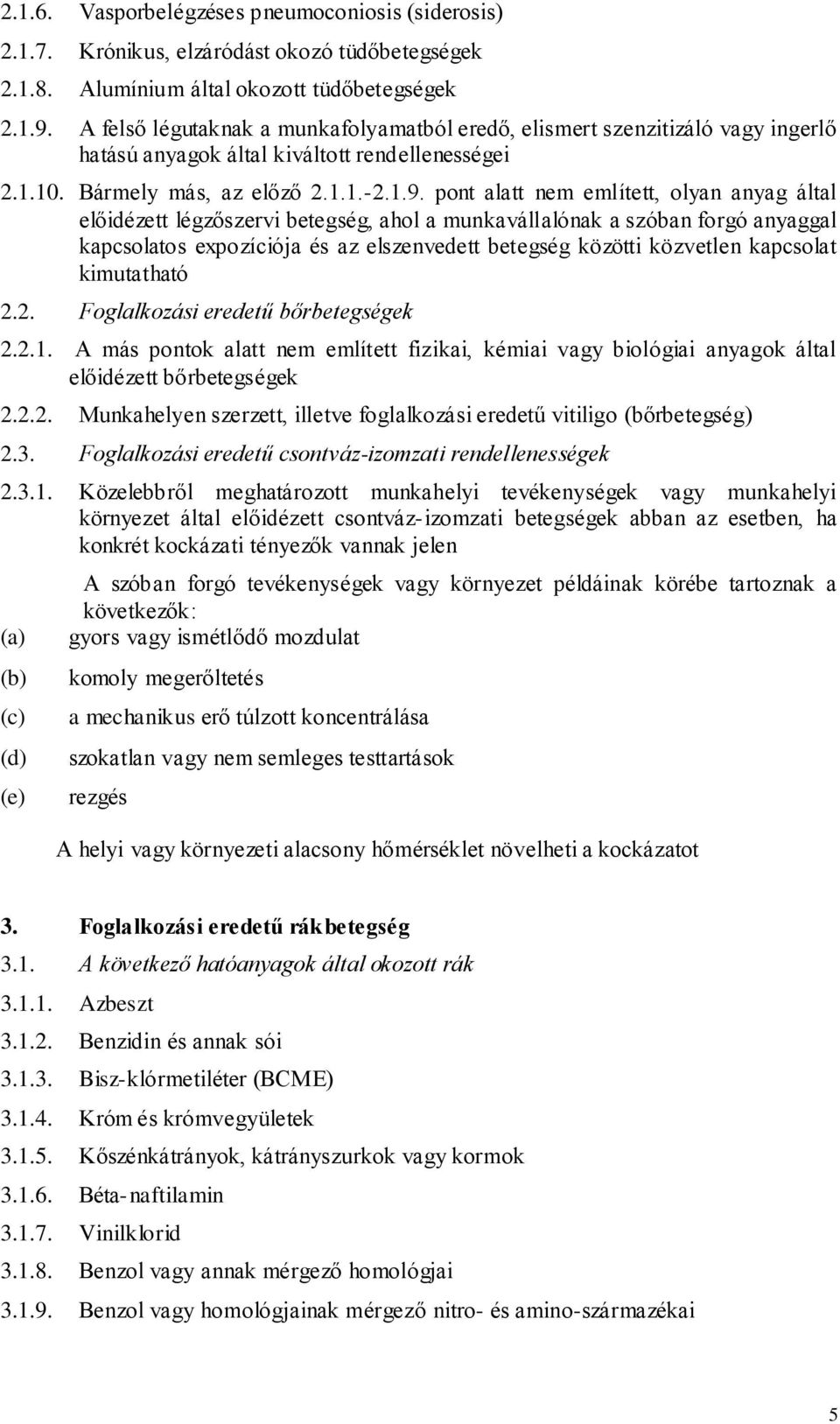 pont alatt nem említett, olyan anyag által előidézett légzőszervi betegség, ahol a munkavállalónak a szóban forgó anyaggal kapcsolatos expozíciója és az elszenvedett betegség közötti közvetlen