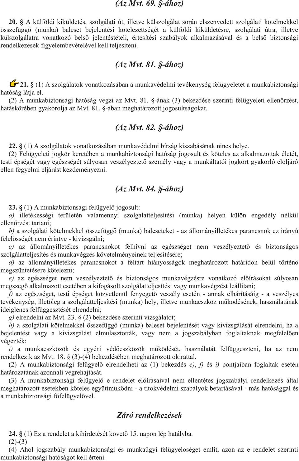 illetve külszolgálatra vonatkozó belső jelentéstételi, értesítési szabályok alkalmazásával és a belső biztonsági rendelkezések figyelembevételével kell teljesíteni. (Az Mvt. 81. -ához) 21.