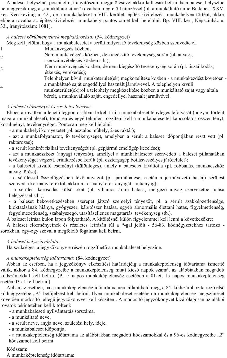 kerületi építés-kivitelezési munkahelyen történt, akkor ebbe a rovatba az építés-kivitelezési munkahely pontos címét kell bejelölni: Bp. VIII. ker., Népszínház u. 33., irányítószám: 1081).