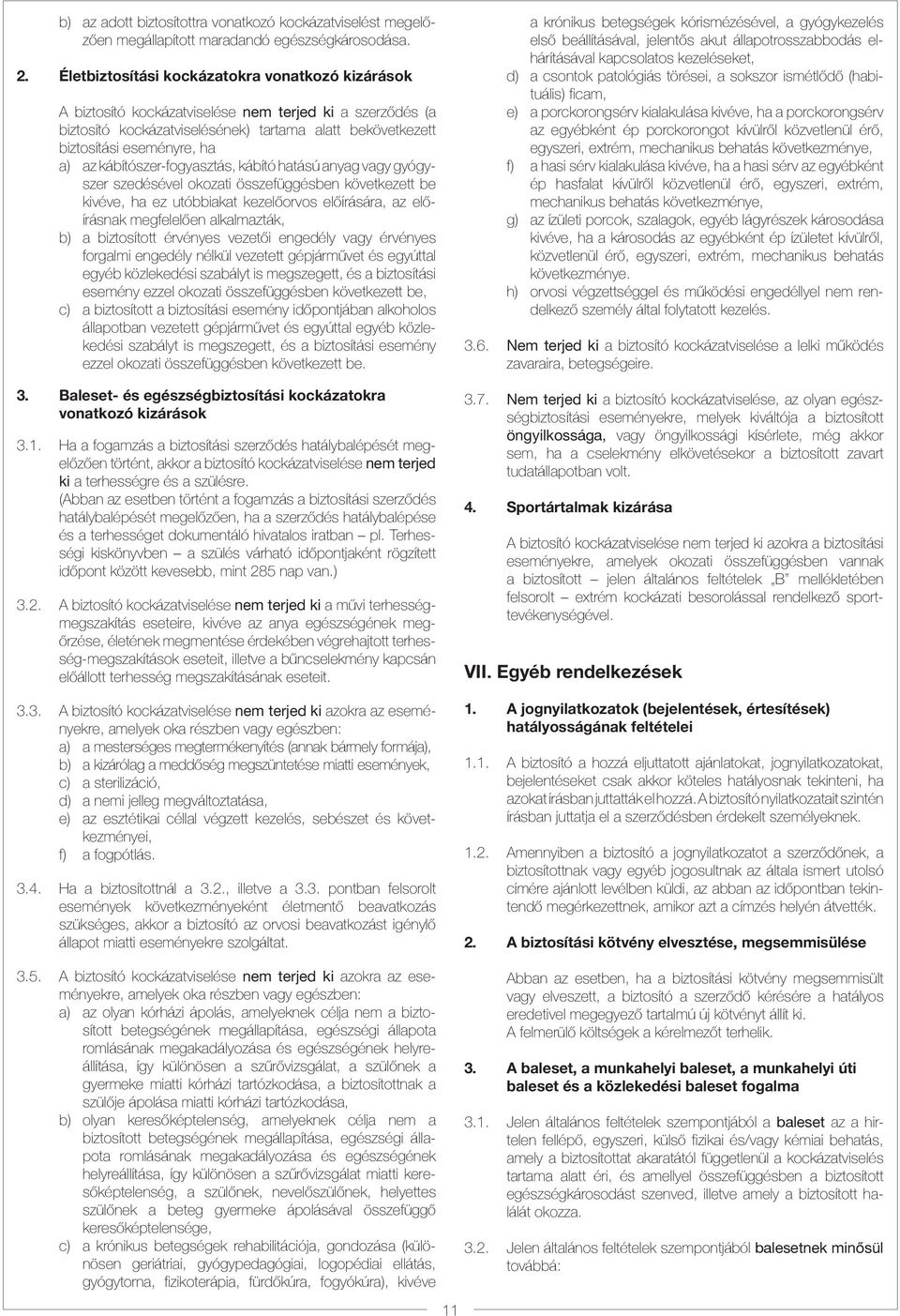 kábítószer-fogyasztás, kábító hatású anyag vagy gyógyszer szedésével okozati összefüggésben következett be kivéve, ha ez utóbbiakat kezelőorvos előírására, az előírásnak megfelelően alkalmazták, b) a