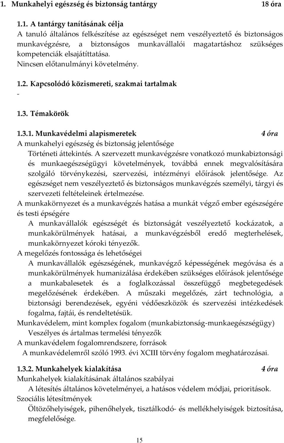 2. Kapcsolódó közismereti, szakmai tartalmak - 1.3. Témakörök 1.3.1. Munkavédelmi alapismeretek 4 óra A munkahelyi egészség és biztonság jelentősége Történeti áttekintés.