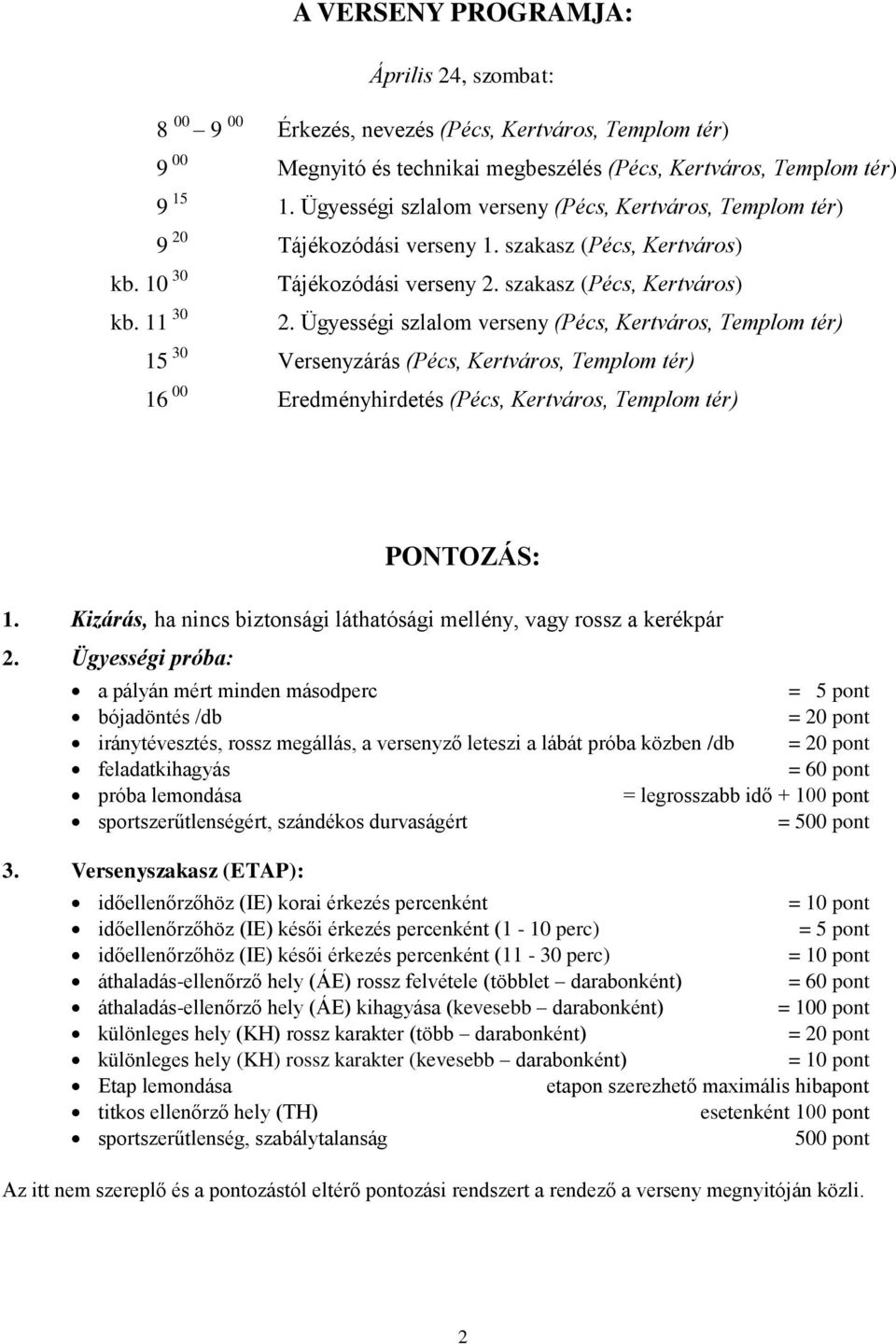 Ügyességi szlalom verseny (Pécs, Kertváros, Templom tér) 15 30 Versenyzárás (Pécs, Kertváros, Templom tér) 16 00 Eredményhirdetés (Pécs, Kertváros, Templom tér) PONTOZÁS: 1.