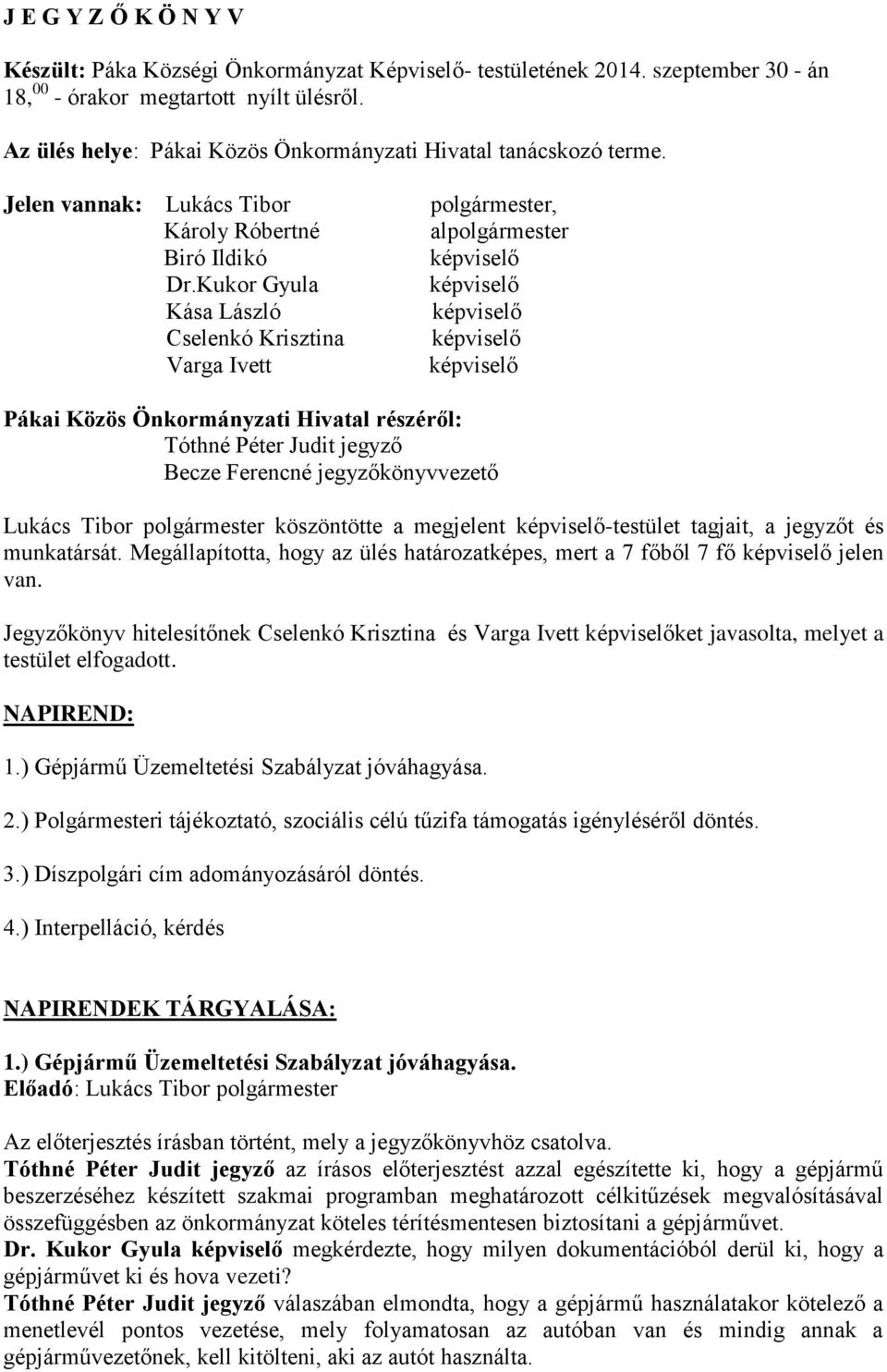 Kukor Gyula Kása László Cselenkó Krisztina Varga Ivett polgármester, alpolgármester Pákai Közös Önkormányzati Hivatal részéről: Tóthné Péter Judit jegyző Becze Ferencné jegyzőkönyvvezető Lukács Tibor