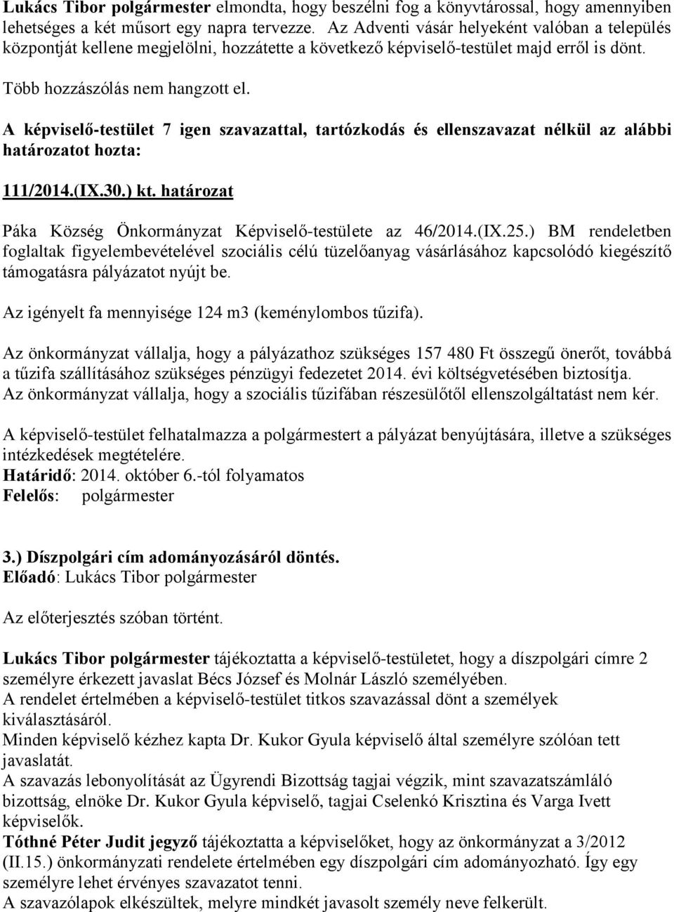 A -testület 7 igen szavazattal, tartózkodás és ellenszavazat nélkül az alábbi 111/2014.(IX.30.) kt. határozat Páka Község Önkormányzat Képviselő-testülete az 46/2014.(IX.25.
