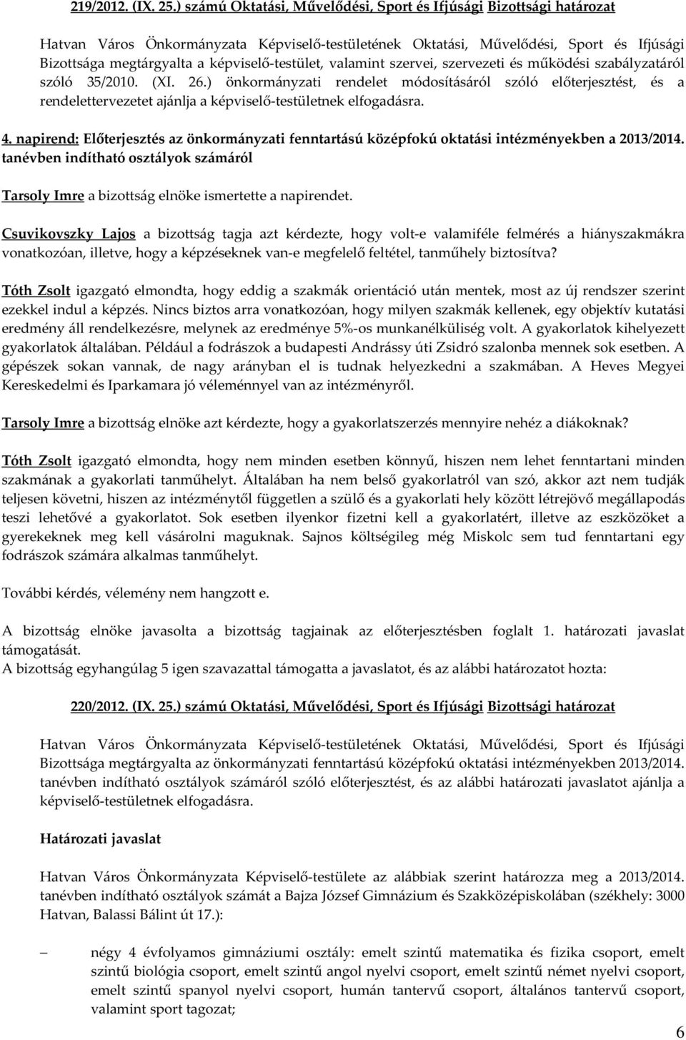 ) önkormányzati rendelet módosításáról szóló előterjesztést, és a rendelettervezetet ajánlja a képviselő-testületnek elfogadásra. 4.