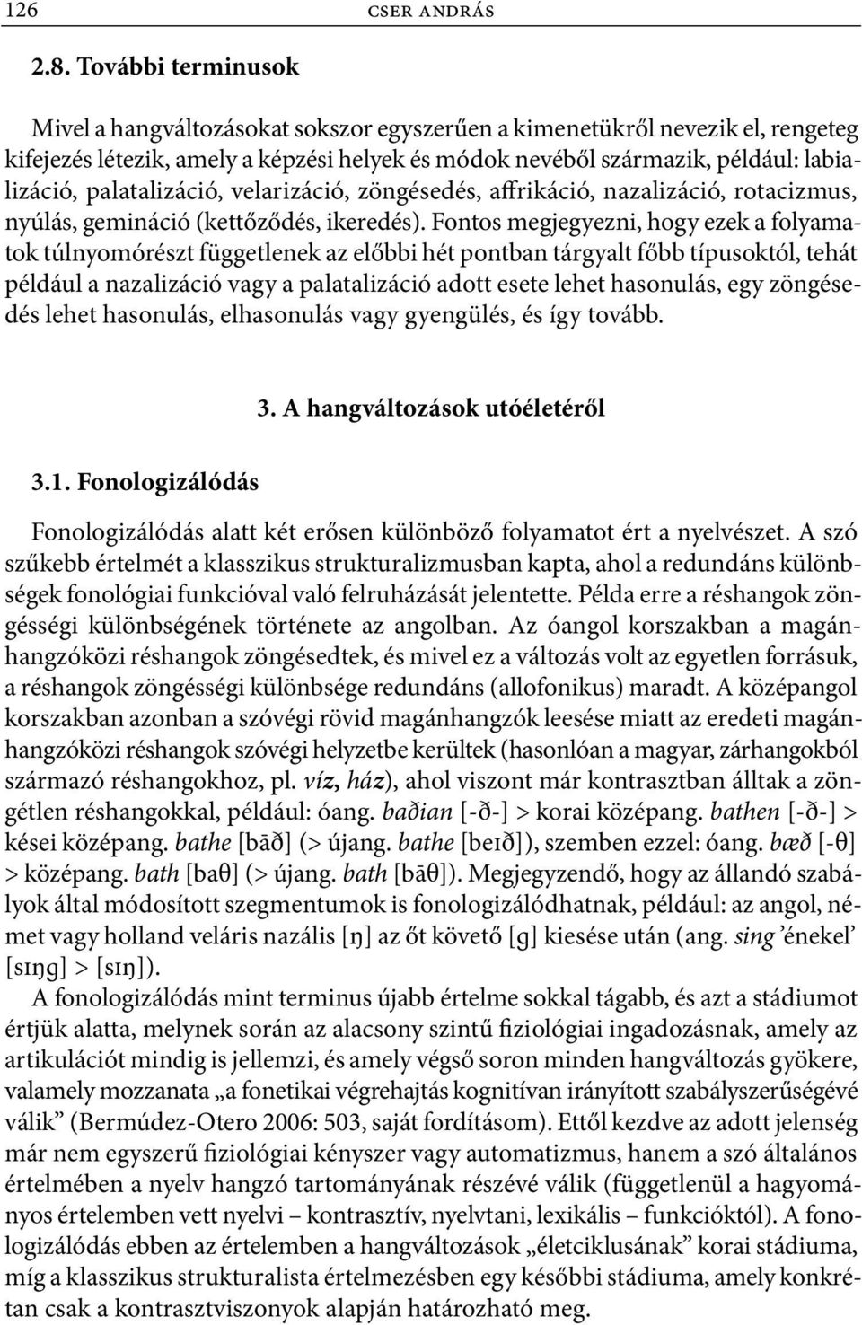palatalizáció, velarizáció, zöngésedés, affrikáció, nazalizáció, rotacizmus, nyúlás, gemináció (kettőződés, ikeredés).
