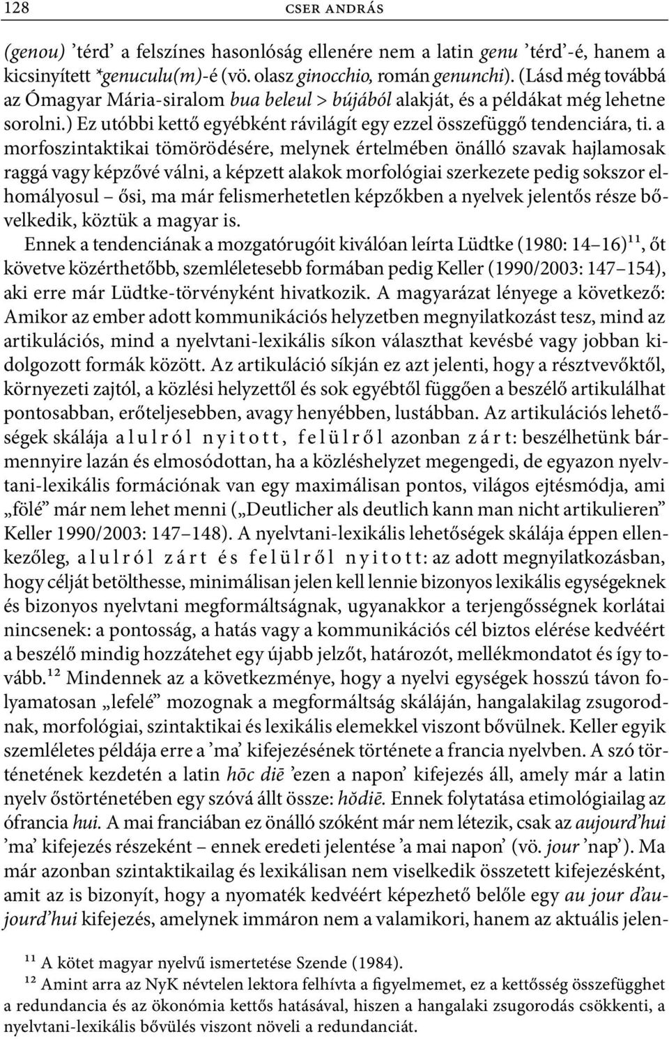 a morfoszintaktikai tömörödésére, melynek értelmében önálló szavak hajlamosak raggá vagy képzővé válni, a képzett alakok morfológiai szerkezete pedig sokszor elhomályosul ősi, ma már felismerhetetlen