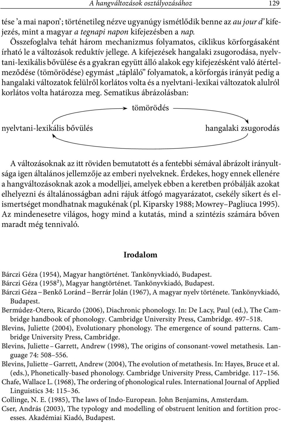 A kifejezések hangalaki zsugorodása, nyelvtani lexikális bővülése és a gyakran együtt álló alakok egy kifejezésként való átértelmeződése (tömörödése) egymást tápláló folyamatok, a körforgás irányát