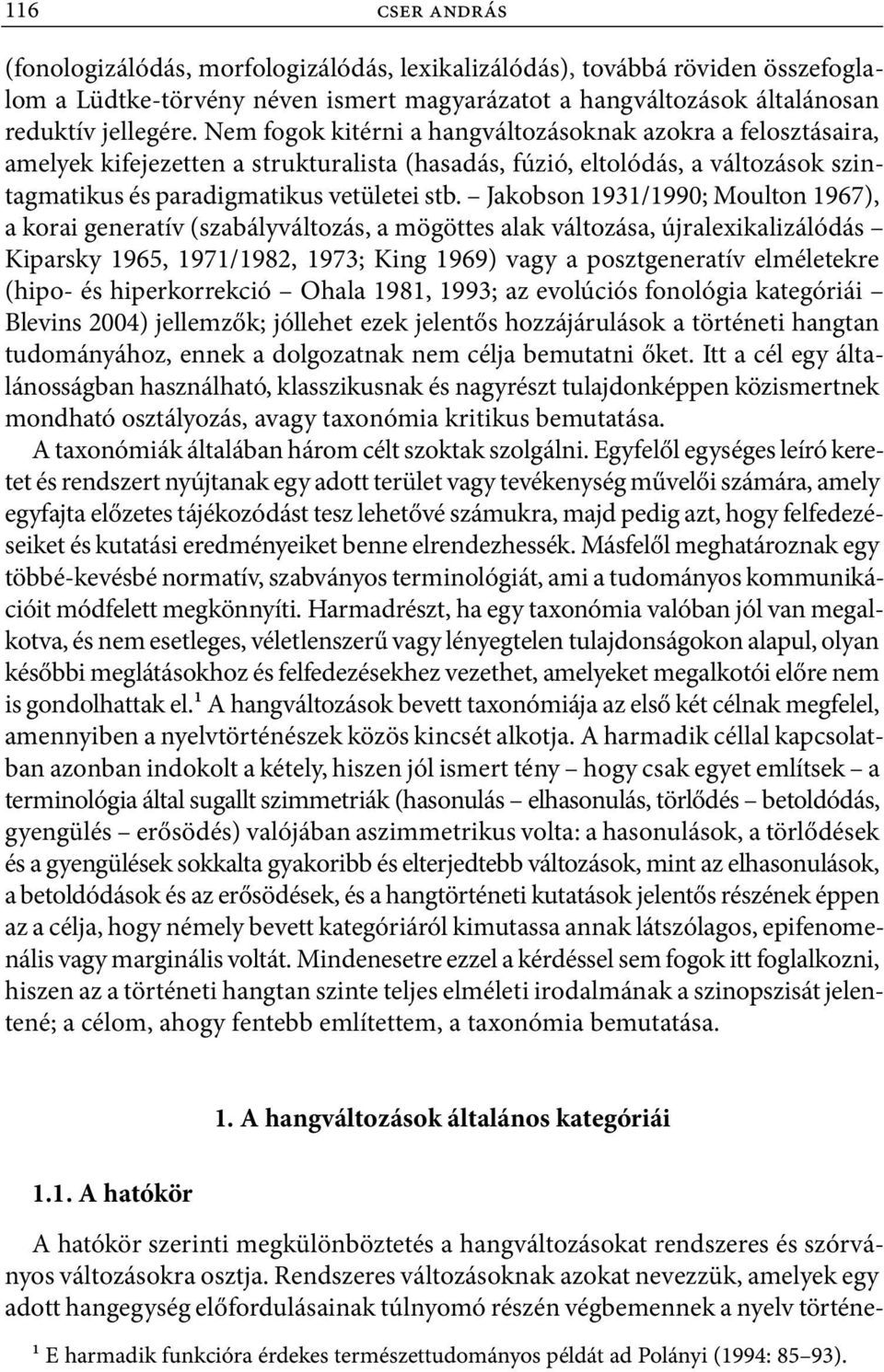 Jakobson 1931/1990; Moulton 1967), a korai generatív (szabályváltozás, a mögöttes alak változása, újralexikalizálódás Kiparsky 1965, 1971/1982, 1973; King 1969) vagy a posztgeneratív elméletekre