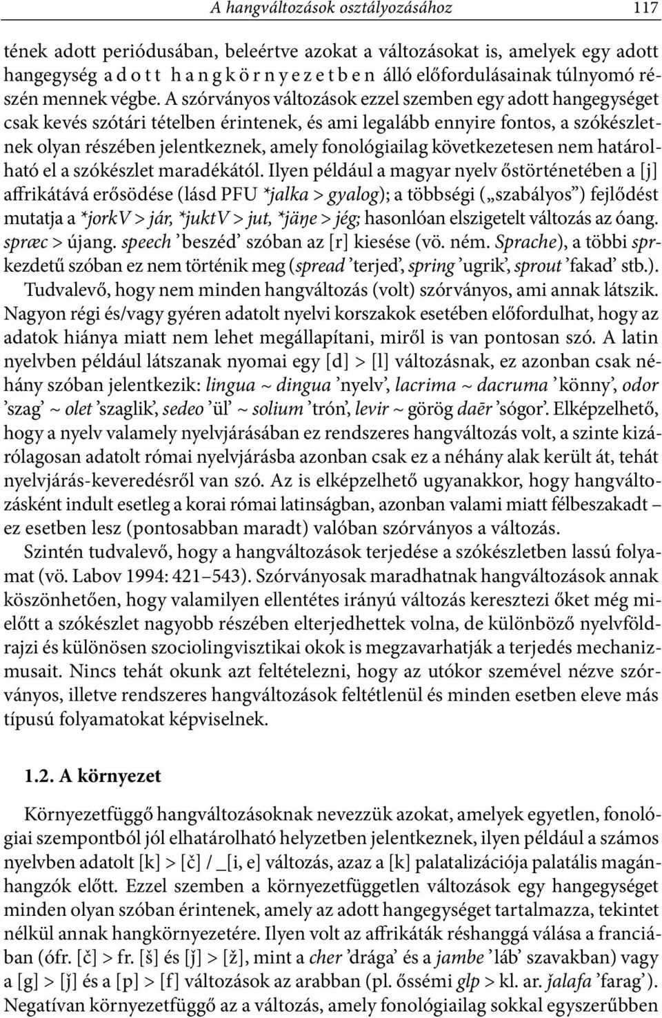 A szórványos változások ezzel szemben egy adott hangegységet csak kevés szótári tételben érintenek, és ami legalább ennyire fontos, a szókészletnek olyan részében jelentkeznek, amely fonológiailag