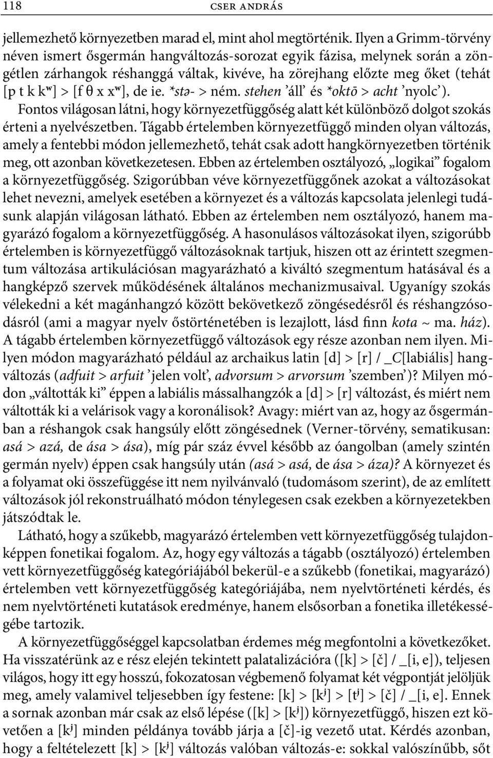 x w ], de ie. *stә > ném. stehen áll és *oktō > acht nyolc ). Fontos világosan látni, hogy környezetfüggőség alatt két különböző dolgot szokás érteni a nyelvészetben.