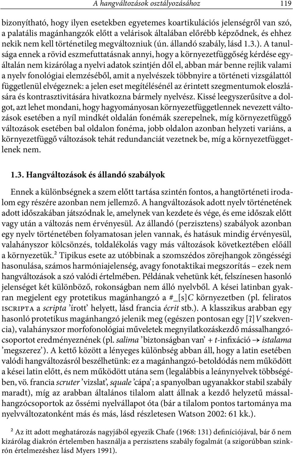 A tanulsága ennek a rövid eszmefuttatásnak annyi, hogy a környezetfüggőség kérdése egyáltalán nem kizárólag a nyelvi adatok szintjén dől el, abban már benne rejlik valami a nyelv fonológiai