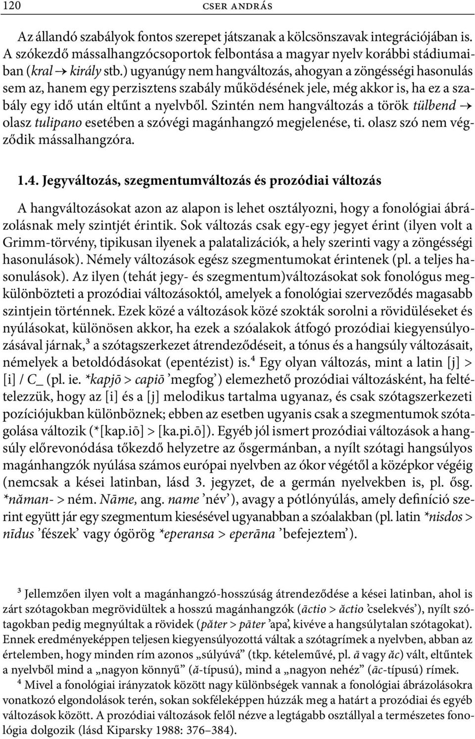 Szintén nem hangváltozás a török tülbend olasz tulipano esetében a szóvégi magánhangzó megjelenése, ti. olasz szó nem végződik mássalhangzóra. 1.4.