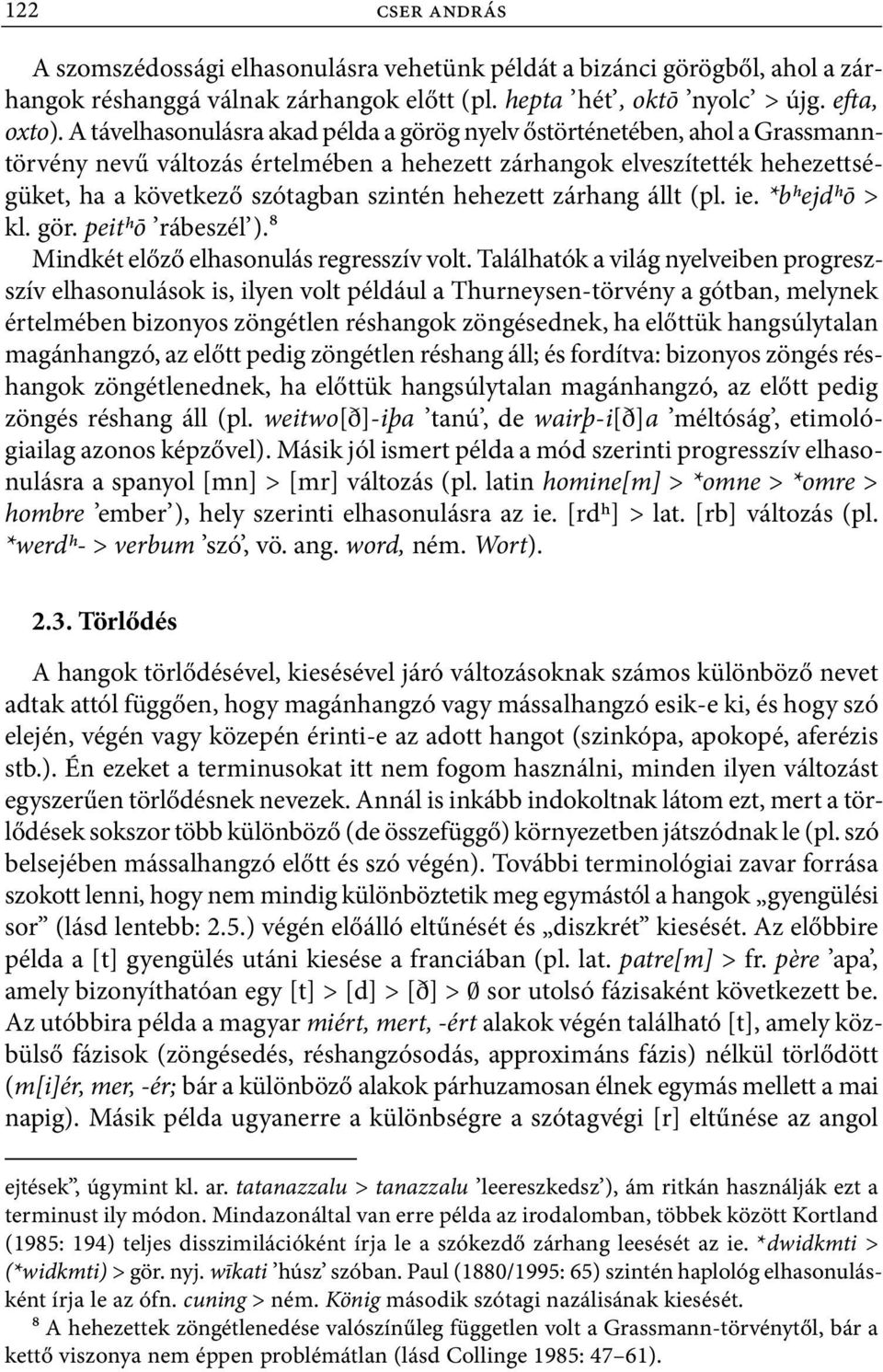 hehezett zárhang állt (pl. ie. *bhejdhō > kl. gör. peithō rábeszél ).8 Mindkét előző elhasonulás regresszív volt.