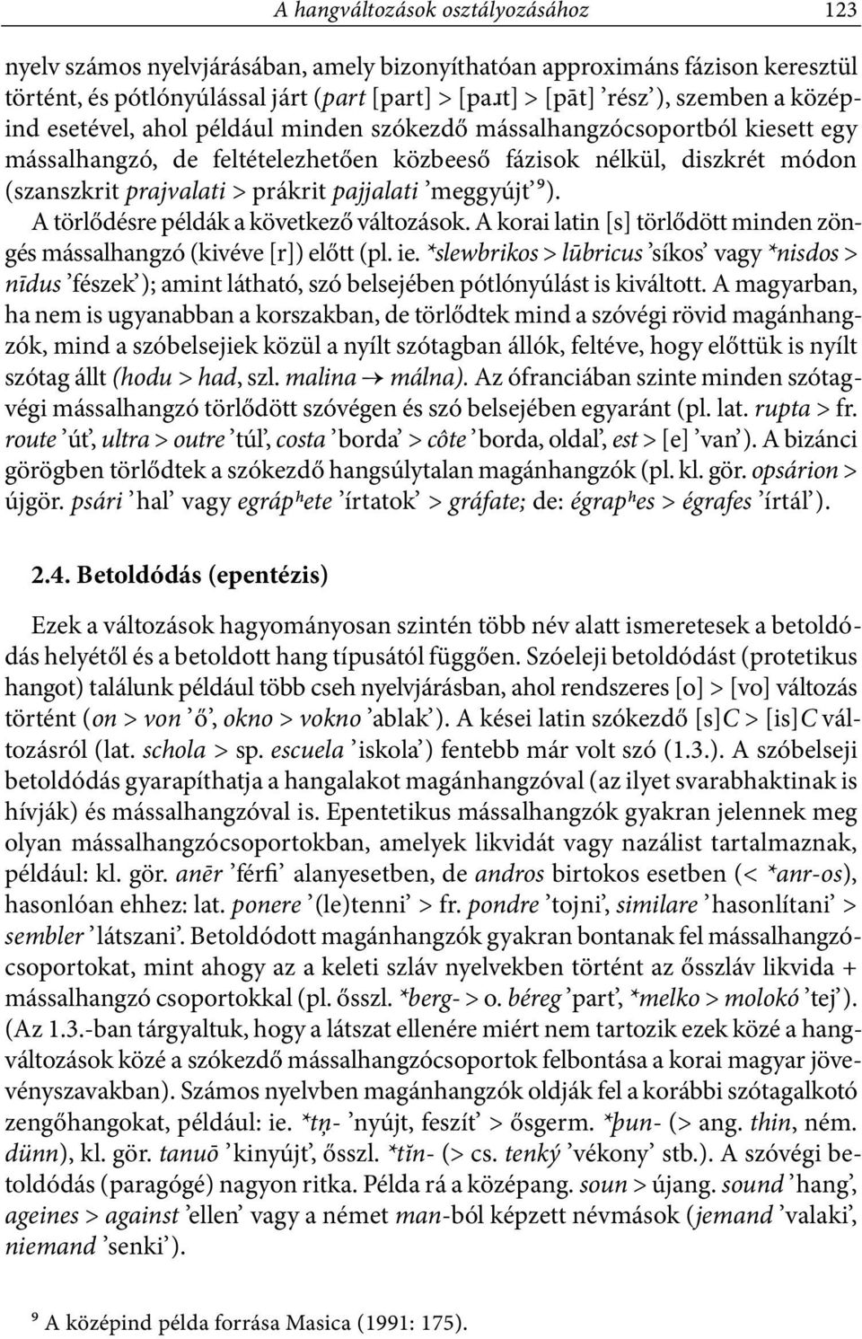meggyújt 9). A törlődésre példák a következő változások. A korai latin [s] törlődött minden zöngés mássalhangzó (kivéve [r]) előtt (pl. ie.