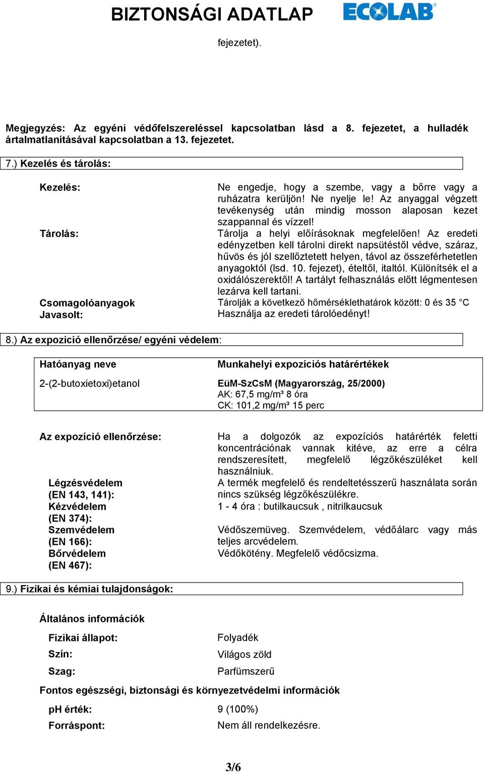 Az anyaggal végzett tevékenység után mindig mosson alaposan kezet szappannal és vízzel! Tárolja a helyi előírásoknak megfelelően!