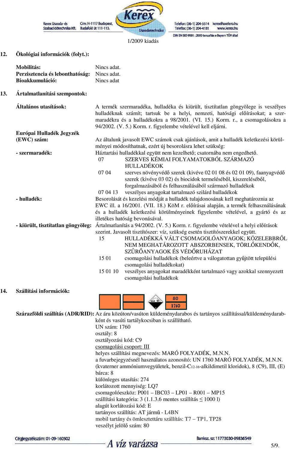 be a helyi, nemzeti, hatósági elıírásokat; a szermaradékra és a hulladékokra a 98/2001. (VI. 15.) Korm. r., a csomagolásokra a 94/2002. (V. 5.) Korm. r. figyelembe vételével kell eljárni.