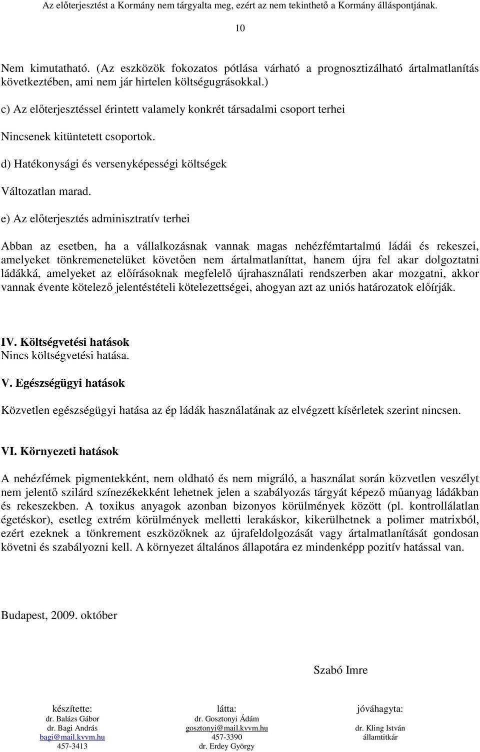 e) Az elıterjesztés adminisztratív terhei Abban az esetben, ha a vállalkozásnak vannak magas nehézfémtartalmú ládái és rekeszei, amelyeket tönkremenetelüket követıen nem ártalmatlaníttat, hanem újra