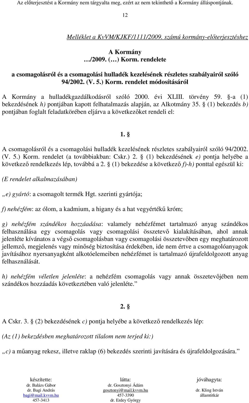 (1) bekezdés b) pontjában foglalt feladatkörében eljárva a következıket rendeli el: 1. A csomagolásról és a csomagolási hulladék kezelésének részletes szabályairól szóló 94/2002. (V. 5.) Korm.