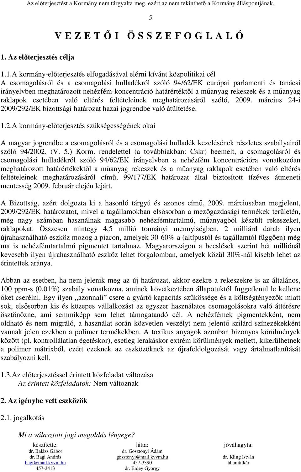 március 24-i 2009/292/EK bizottsági határozat hazai jogrendbe való átültetése. 1.2.A kormány-elıterjesztés szükségességének okai A magyar jogrendbe a csomagolásról és a csomagolási hulladék kezelésének részletes szabályairól szóló 94/2002.