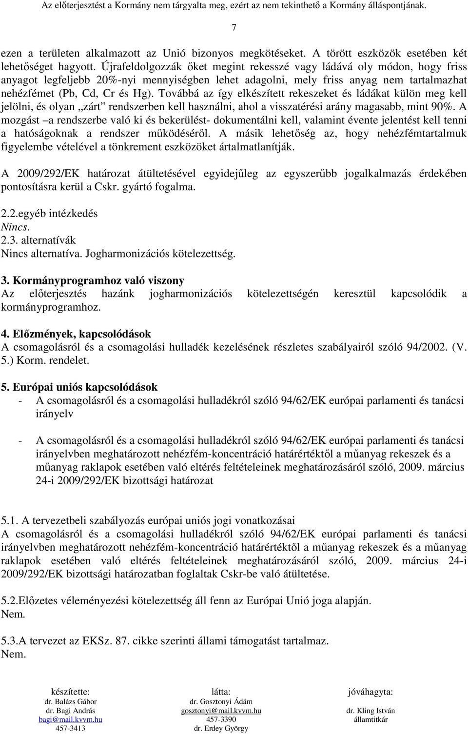 Továbbá az így elkészített rekeszeket és ládákat külön meg kell jelölni, és olyan zárt rendszerben kell használni, ahol a visszatérési arány magasabb, mint 90%.