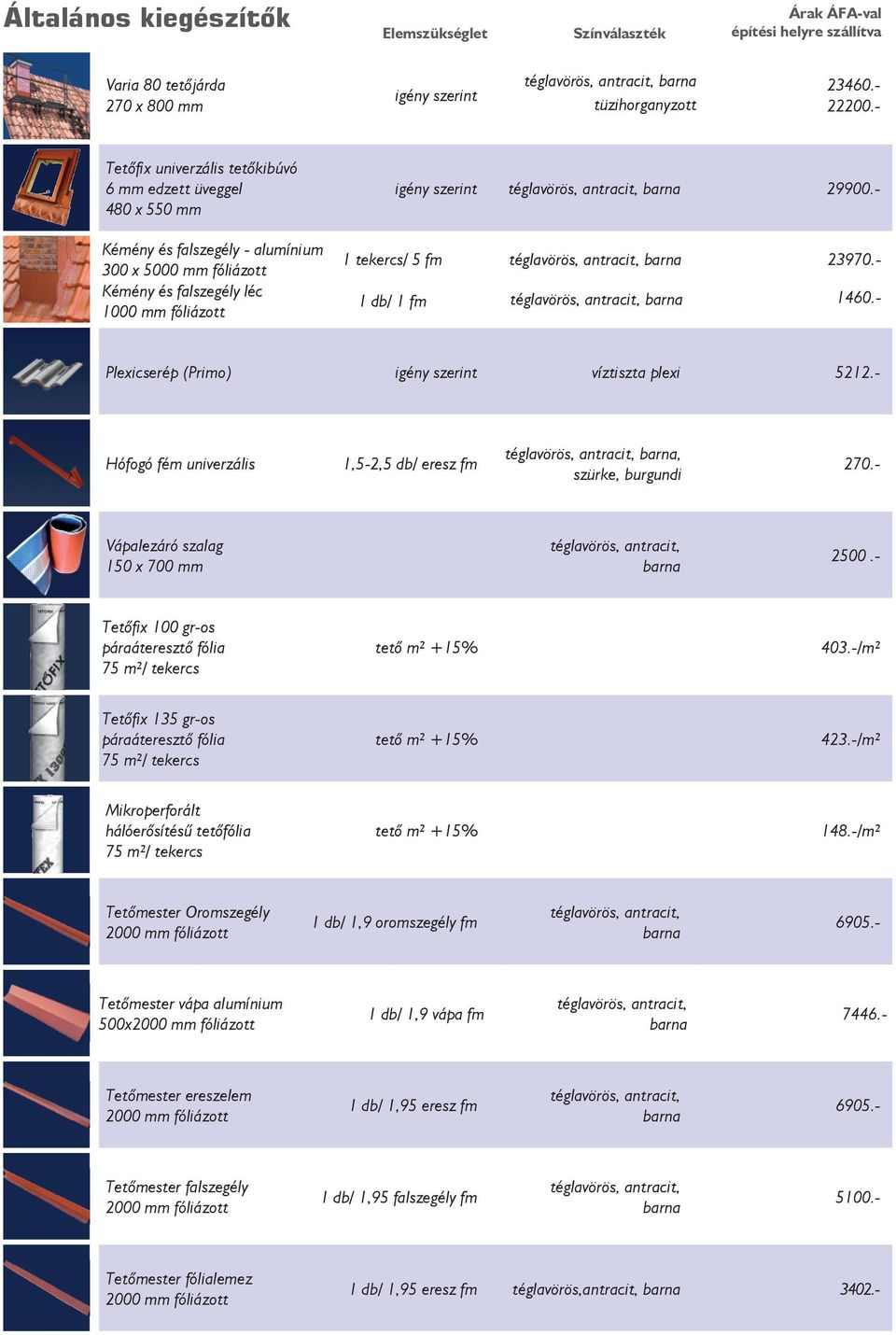 - 1 db/ 1 fm 1460.- Plexicserép (Primo) víztiszta plexi 12.- Hófogó fém univerzális 1,5-2,5 db/ eresz fm, szürke, burgundi 270.- Vápalezáró szalag 150 x 700 mm 2500.