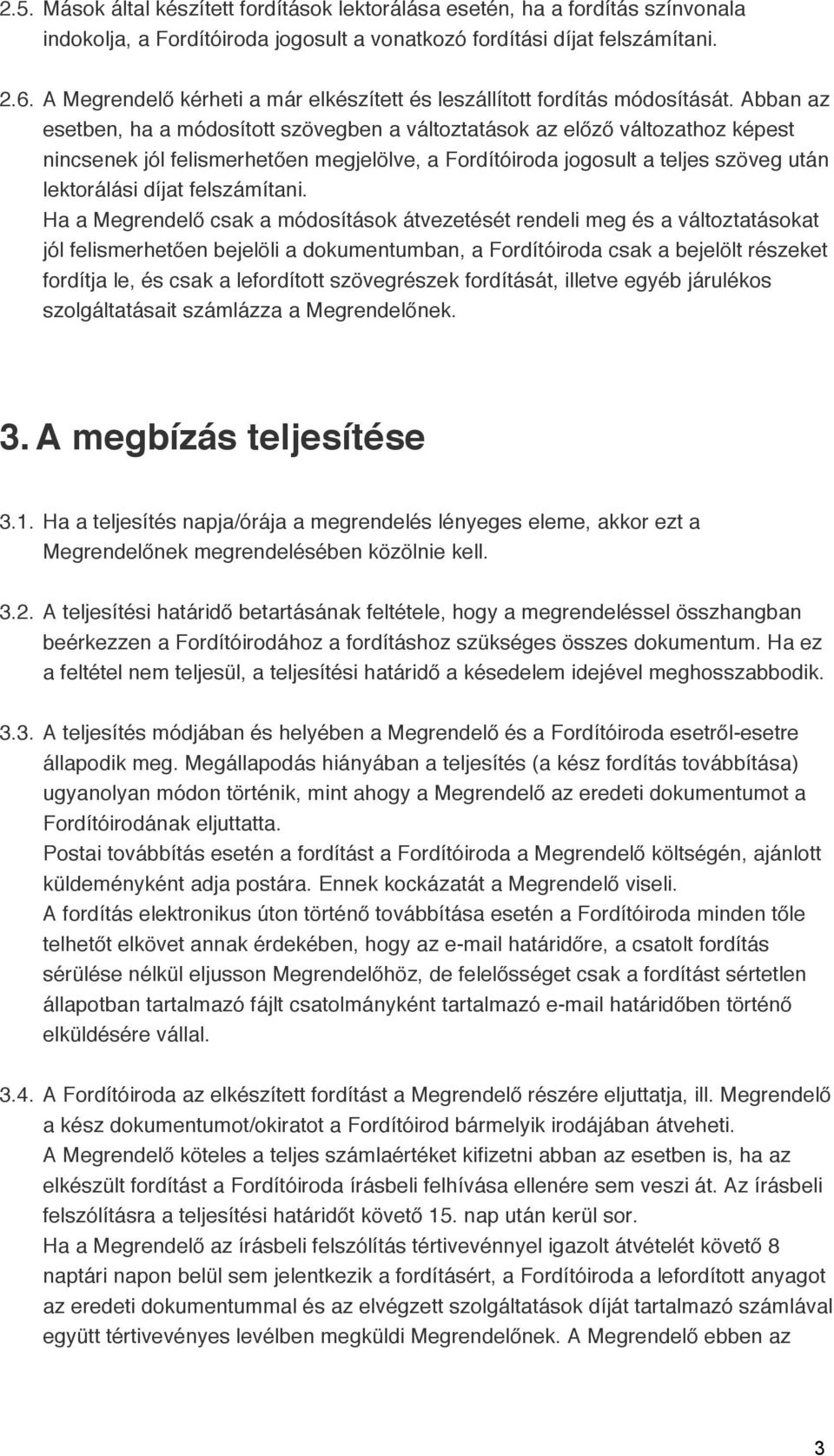 Abban az esetben, ha a módosított szövegben a változtatások az előző változathoz képest nincsenek jól felismerhetően megjelölve, a Fordítóiroda jogosult a teljes szöveg után lektorálási díjat