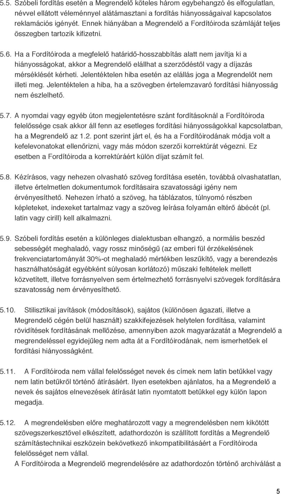 Ha a Fordítóiroda a megfelelő határidő-hosszabbítás alatt nem javítja ki a hiányosságokat, akkor a Megrendelő elállhat a szerződéstől vagy a díjazás mérséklését kérheti.