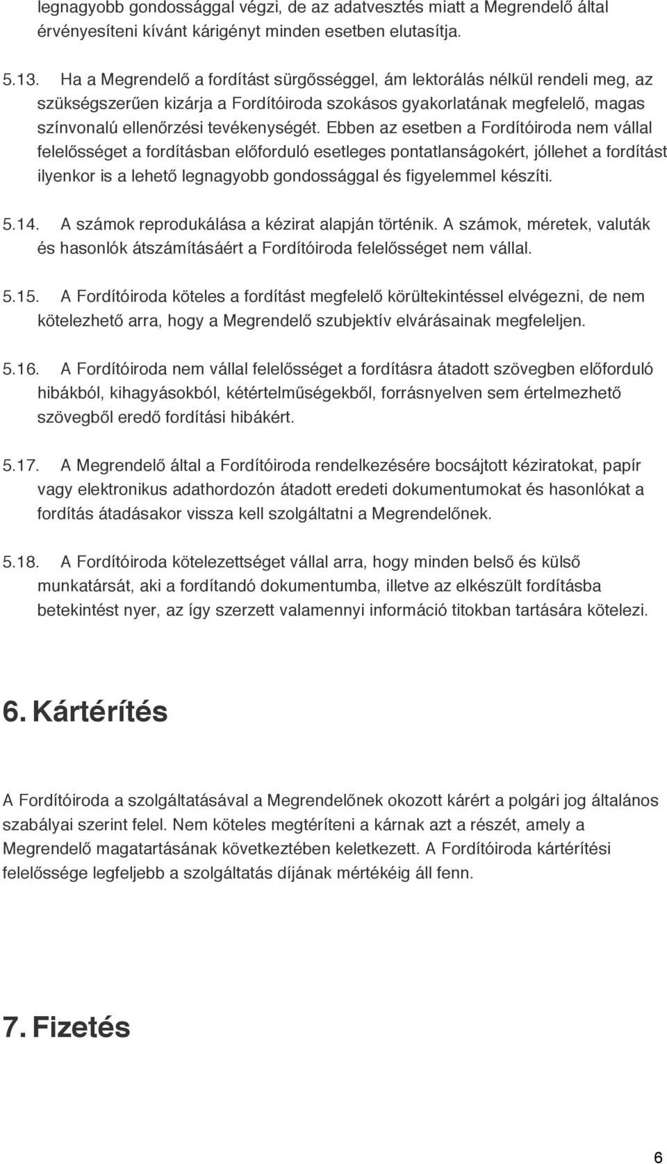 Ebben az esetben a Fordítóiroda nem vállal felelősséget a fordításban előforduló esetleges pontatlanságokért, jóllehet a fordítást ilyenkor is a lehető legnagyobb gondossággal és figyelemmel készíti.