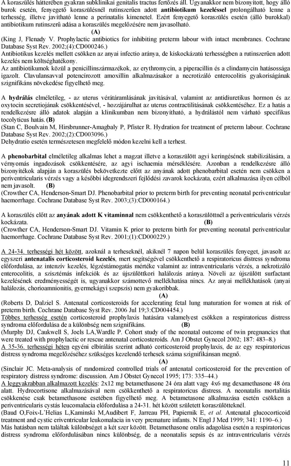 Ezért fenyegető koraszülés esetén (álló burokkal) antibiotikum rutinszerű adása a koraszülés megelőzésére nem javasolható. (King J, Flenady V.