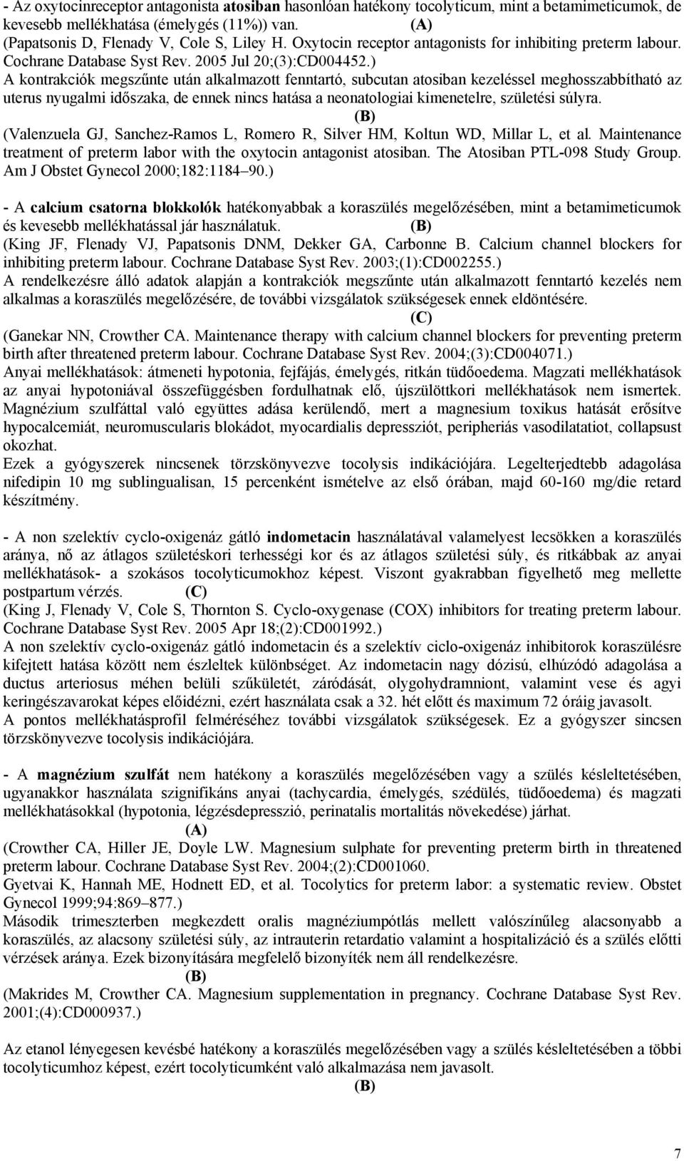 ) A kontrakciók megszűnte után alkalmazott fenntartó, subcutan atosiban kezeléssel meghosszabbítható az uterus nyugalmi időszaka, de ennek nincs hatása a neonatologiai kimenetelre, születési súlyra.