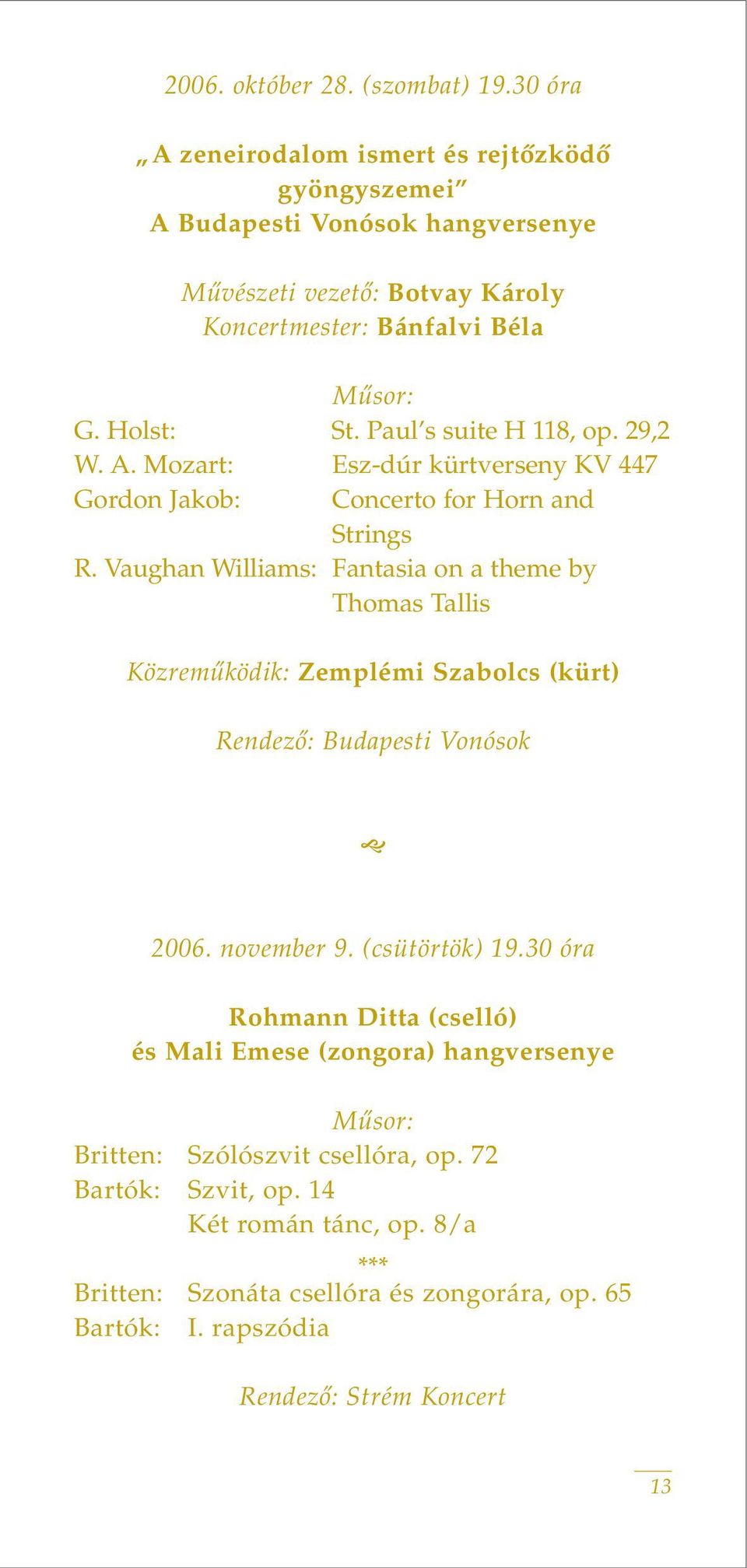 Paul s suite H 118, op. 29,2 W. A. Mozart: Esz-dúr kürtverseny KV 447 Gordon Jakob: Concerto for Horn and Strings R.
