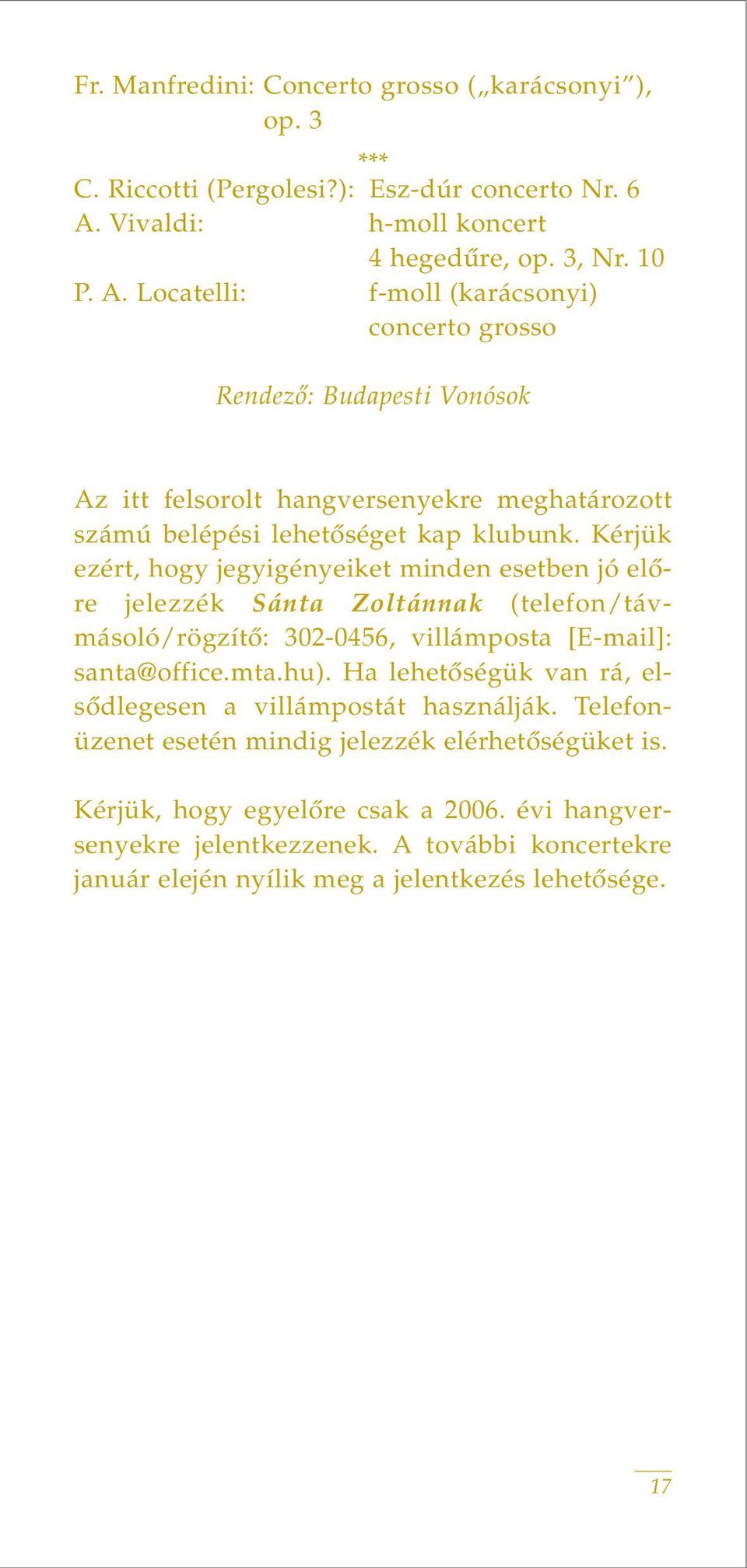 Locatelli: f-moll (karácsonyi) concerto grosso Rendezô: Budapesti Vonósok Az itt felsorolt hangversenyekre meghatározott számú belépési lehetôséget kap klubunk.