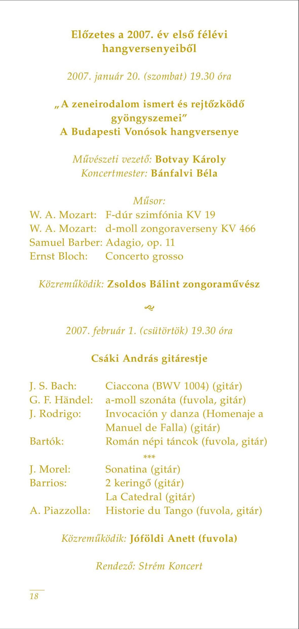 11 Ernst Bloch: Concerto grosso Közremûködik: Zsoldos Bálint zongoramûvész 2007. február 1. (csütörtök) 19.30 óra Csáki András gitárestje J. S. Bach: Ciaccona (BWV 1004) (gitár) G. F.