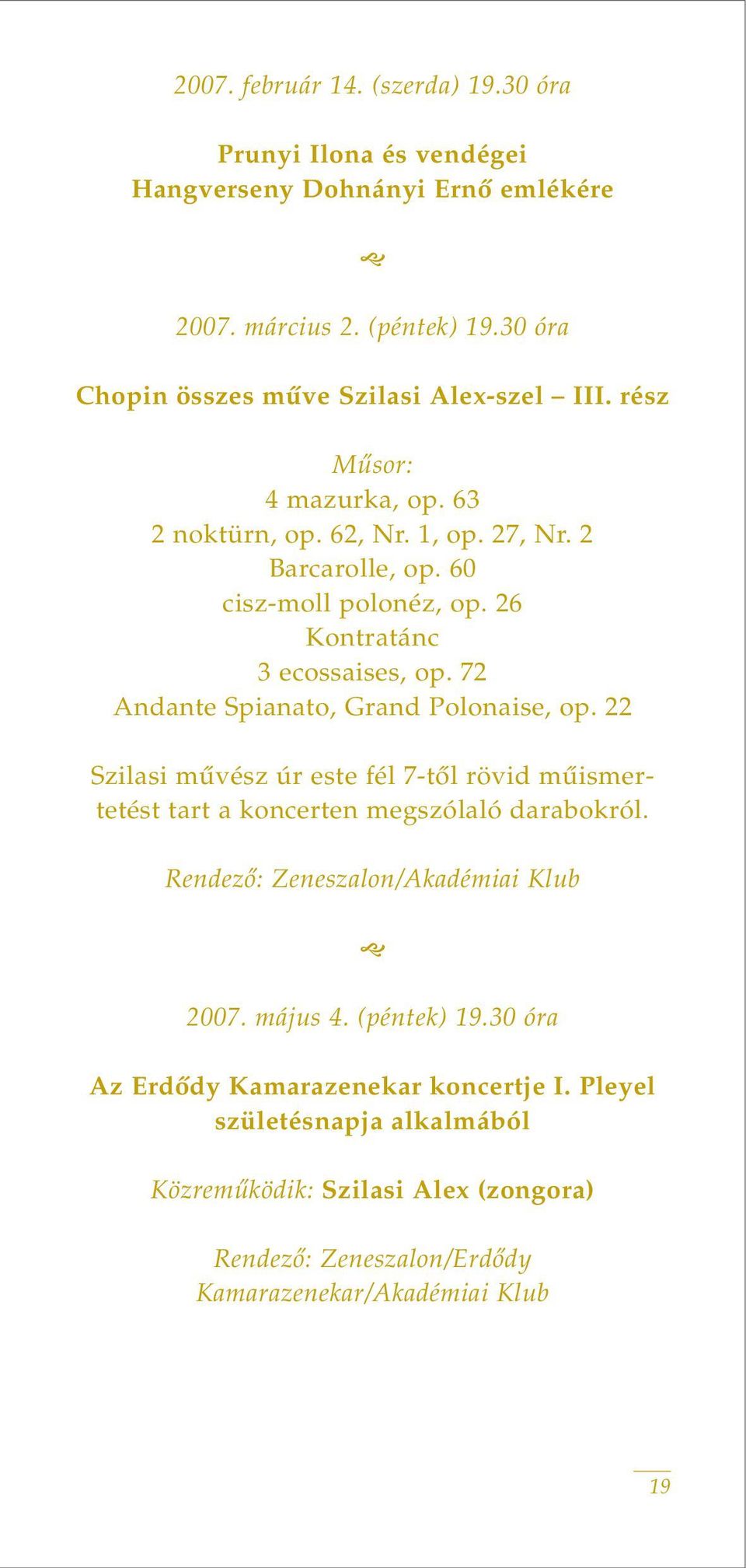 26 Kontratánc 3 ecossaises, op. 72 Andante Spianato, Grand Polonaise, op. 22 Szilasi mûvész úr este fél 7-tôl rövid mûismertetést tart a koncerten megszólaló darabokról.