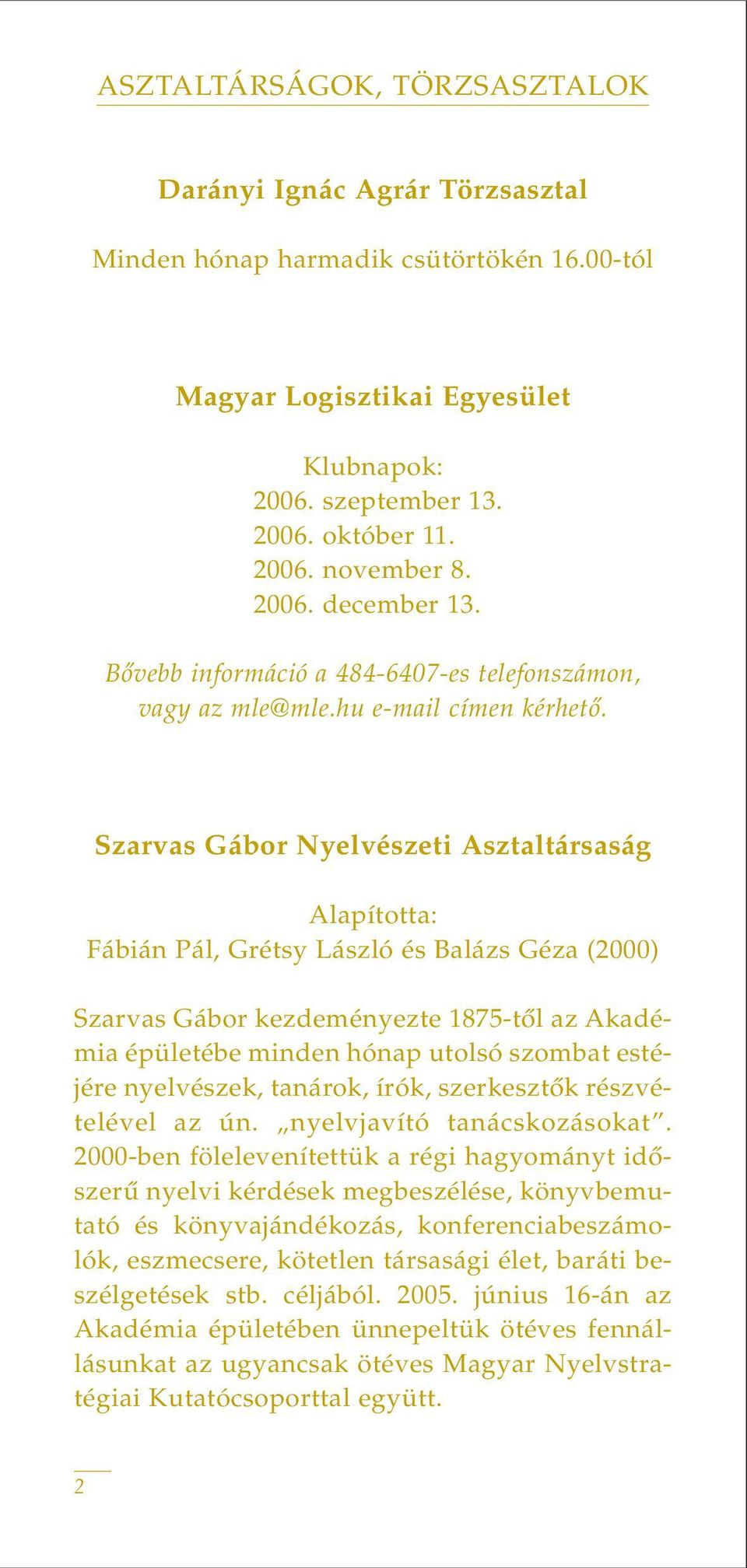 Szarvas Gábor Nyelvészeti Asztaltársaság Alapította: Fábián Pál, Grétsy László és Balázs Géza (2000) Szarvas Gábor kezdeményezte 1875-tôl az Akadémia épületébe minden hónap utolsó szombat estéjére