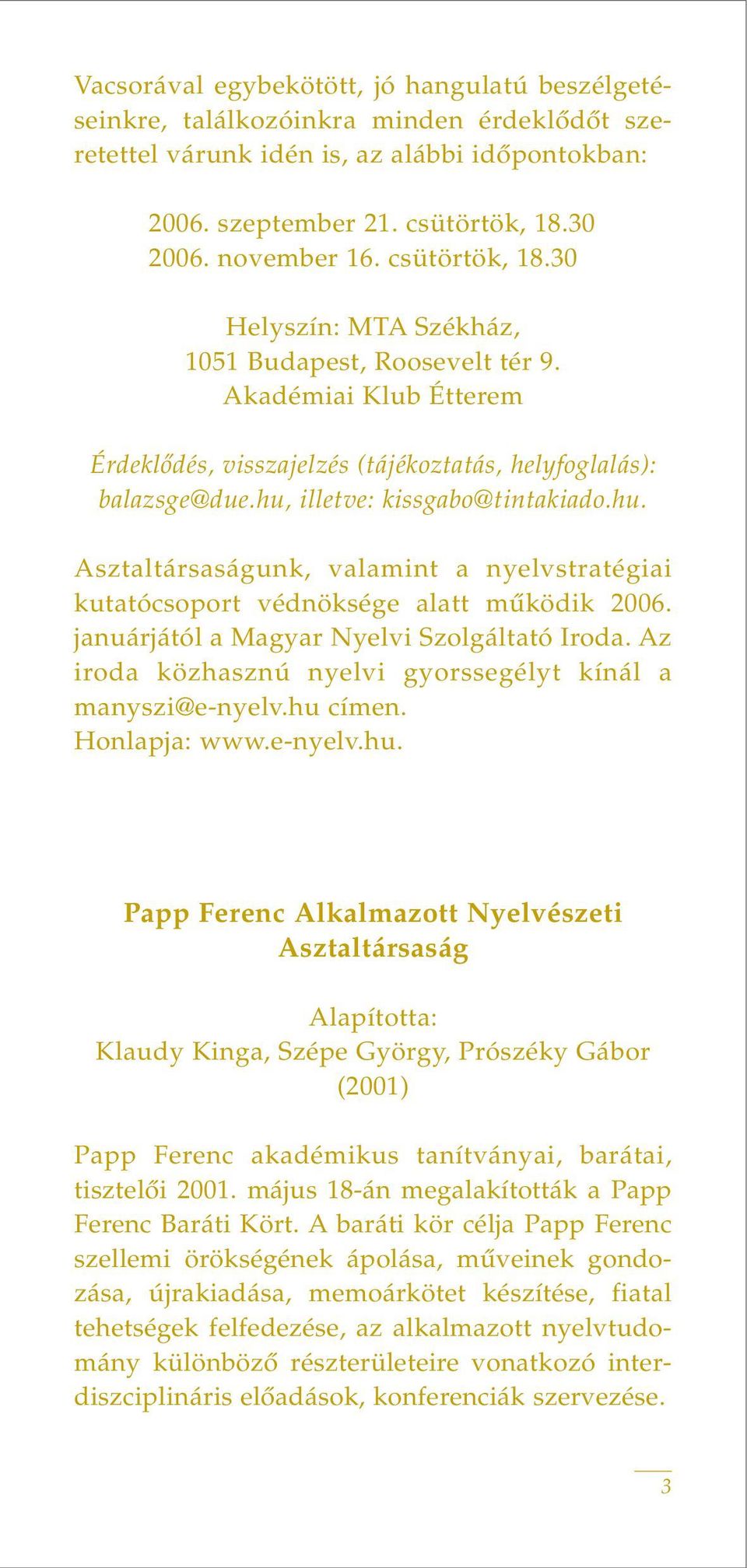 illetve: kissgabo@tintakiado.hu. Asztaltársaságunk, valamint a nyelvstratégiai kutatócsoport védnöksége alatt mûködik 2006. januárjától a Magyar Nyelvi Szolgáltató Iroda.