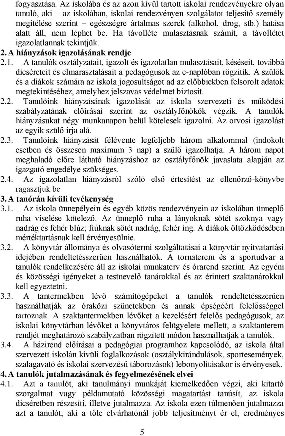 drog, stb.) hatása alatt áll, nem léphet be. Ha távolléte mulasztásnak számít, a távollétet igazolatlannak tekintjük. 2. A hiányzások igazolásának rendje 2.1.