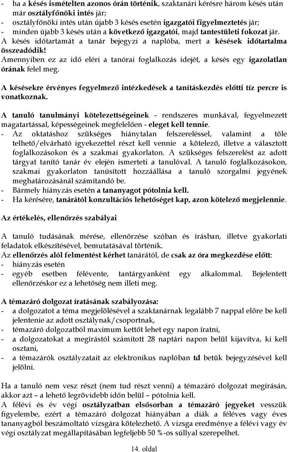 Amennyiben ez az idı eléri a tanórai foglalkozás idejét, a késés egy igazolatlan órának felel meg. A késésekre érvényes fegyelmezı intézkedések a tanításkezdés elıtti tíz percre is vonatkoznak.