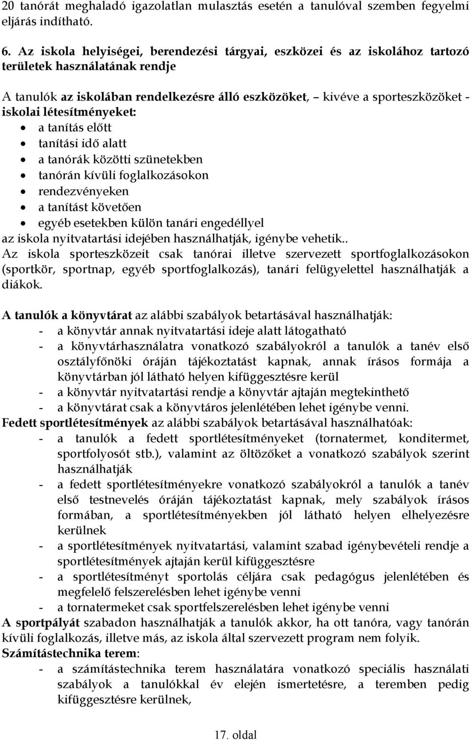 létesítményeket: a tanítás elıtt tanítási idı alatt a tanórák közötti szünetekben tanórán kívüli foglalkozásokon rendezvényeken a tanítást követıen egyéb esetekben külön tanári engedéllyel az iskola