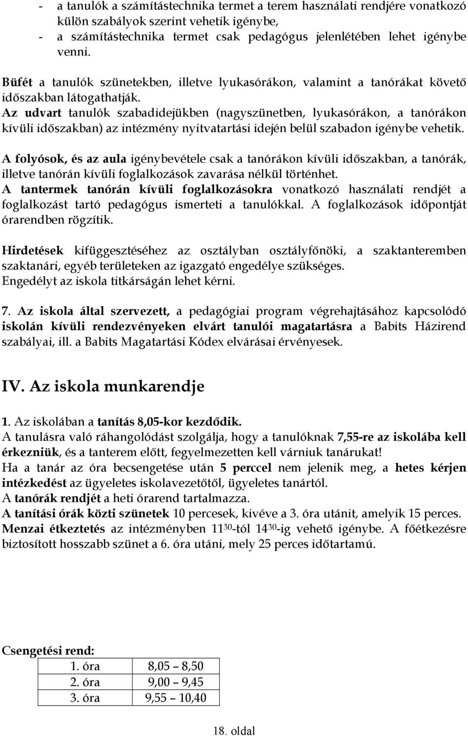Az udvart tanulók szabadidejükben (nagyszünetben, lyukasórákon, a tanórákon kívüli idıszakban) az intézmény nyitvatartási idején belül szabadon igénybe vehetik.