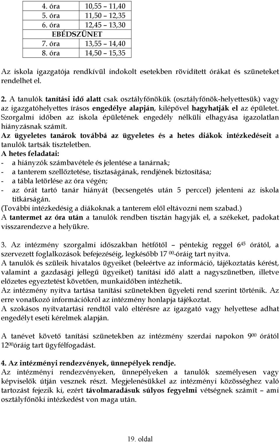 A tanulók tanítási idı alatt csak osztályfınökük (osztályfınök-helyettesük) vagy az igazgatóhelyettes írásos engedélye alapján, kilépıvel hagyhatják el az épületet.