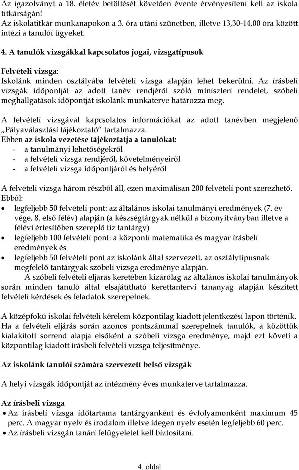 A tanulók vizsgákkal kapcsolatos jogai, vizsgatípusok Felvételi vizsga: Iskolánk minden osztályába felvételi vizsga alapján lehet bekerülni.